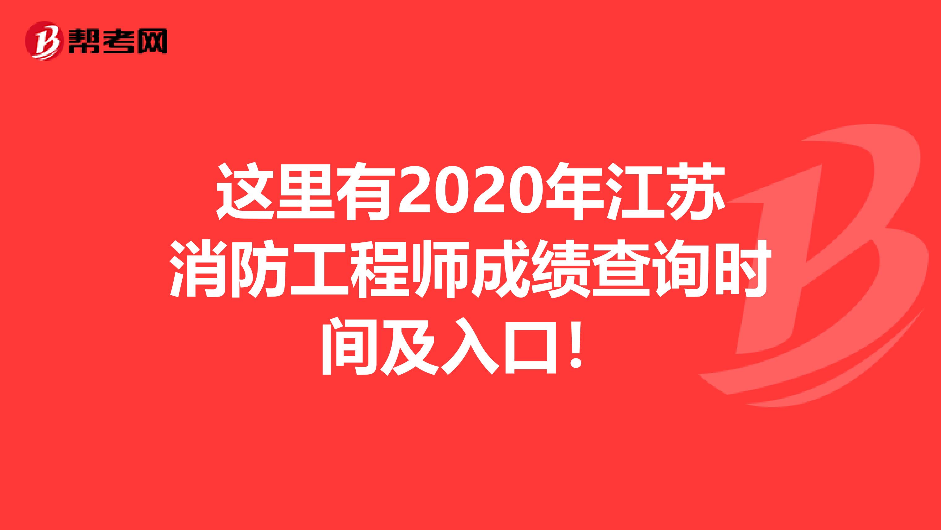 这里有2020年江苏消防工程师成绩查询时间及入口！