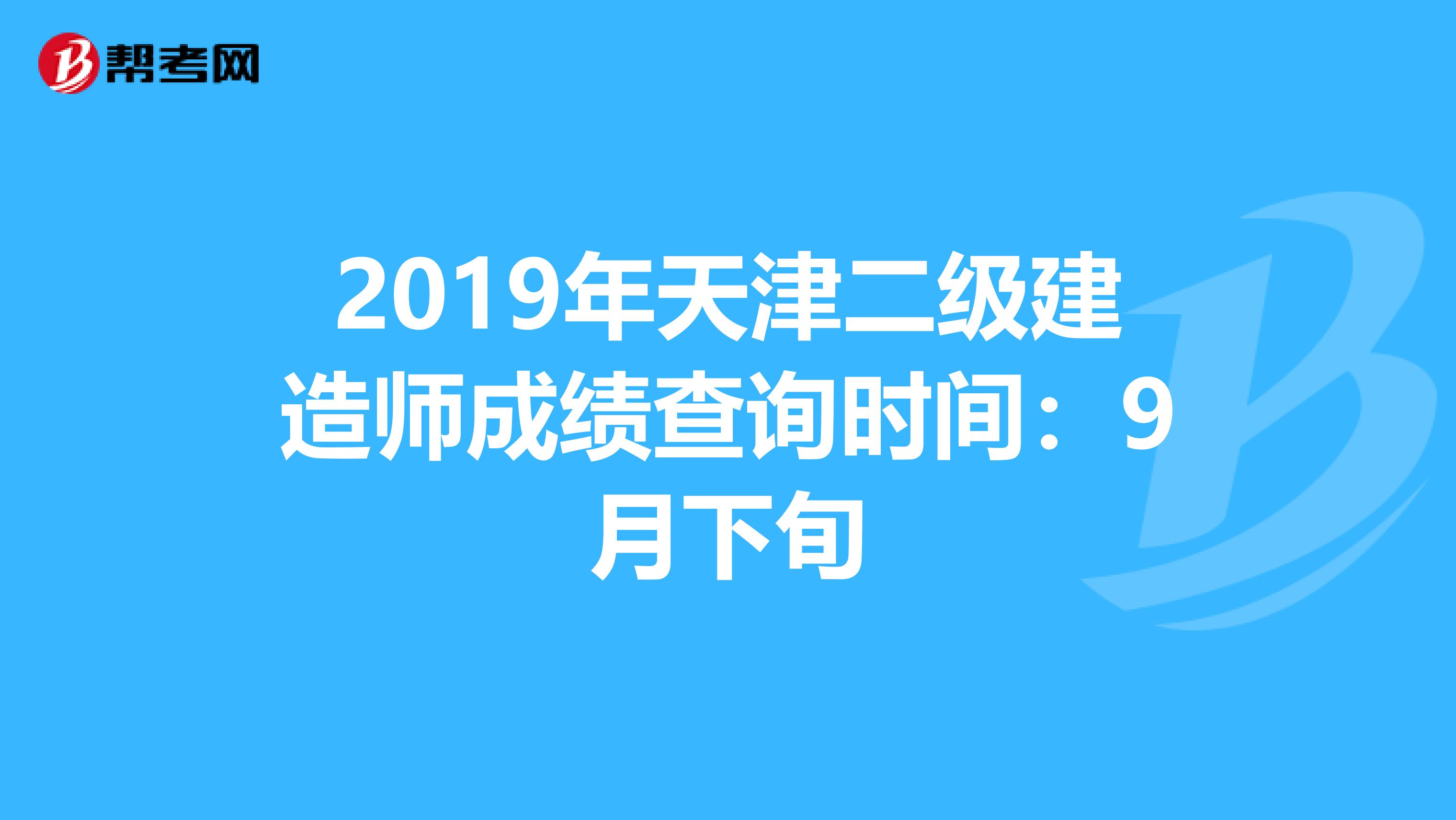 2019年天津二级建造师成绩查询时间：9月下旬