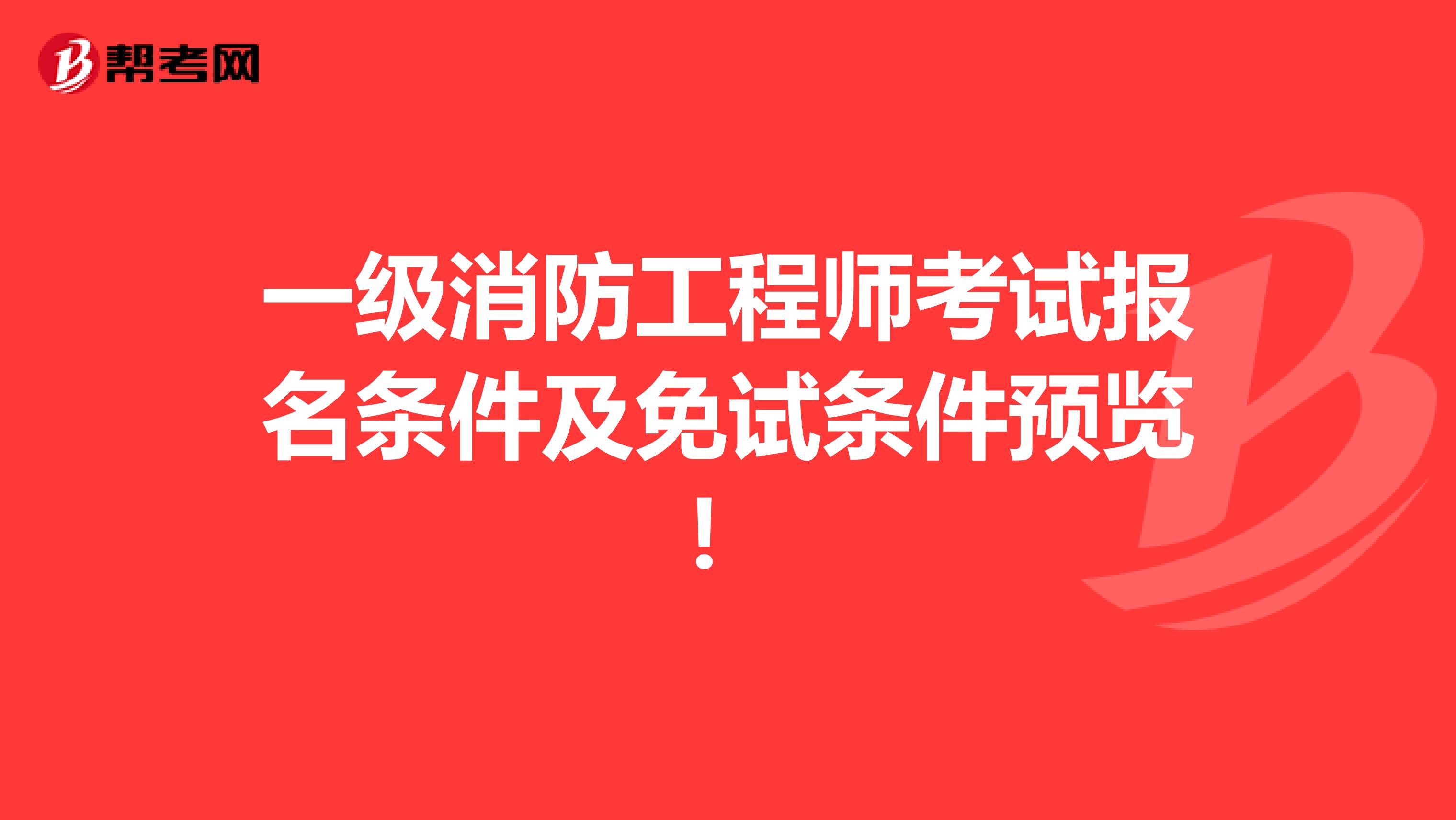 一级消防工程师考试报名条件及免试条件预览！