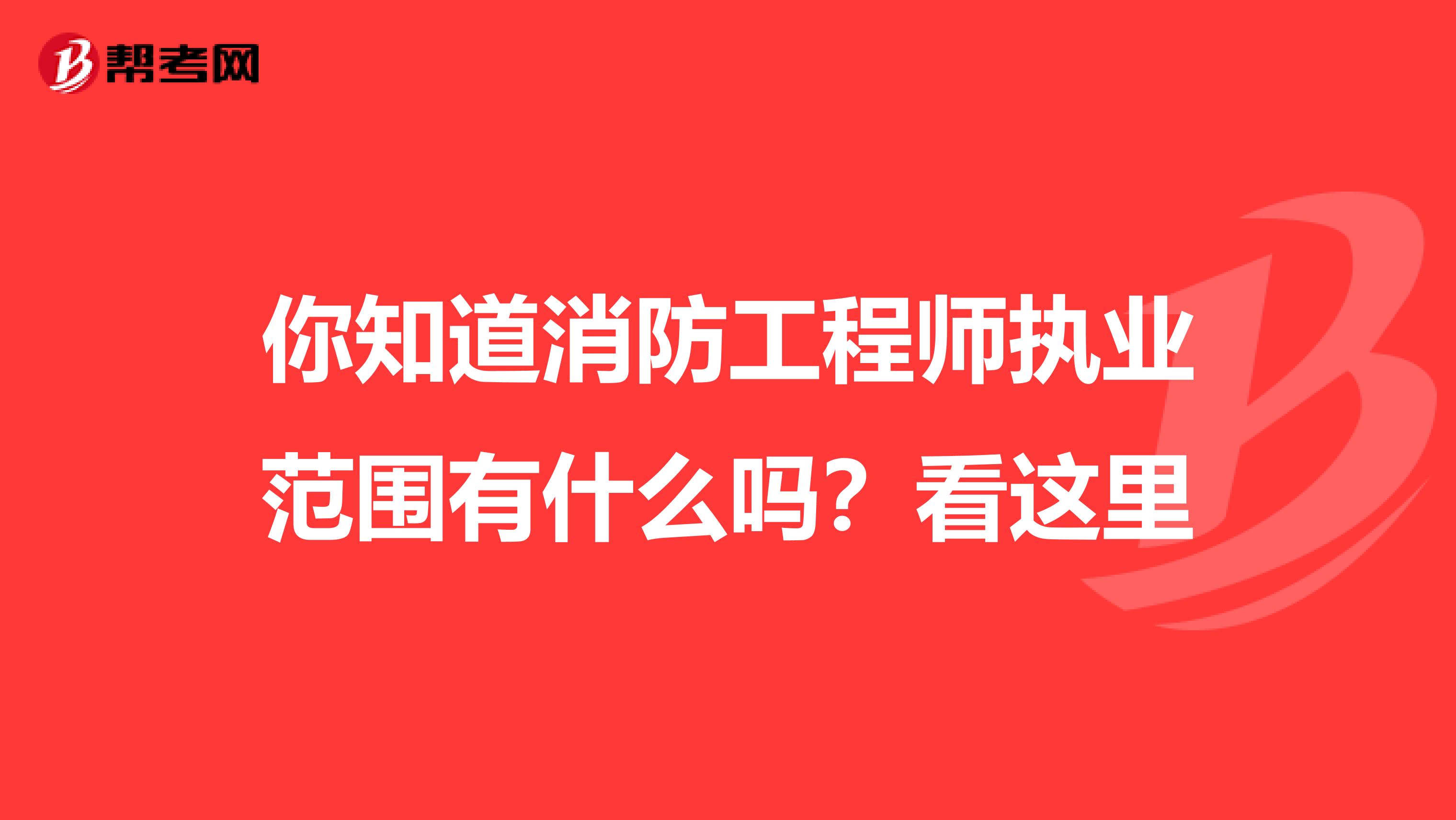 你知道消防工程师执业范围有什么吗？看这里