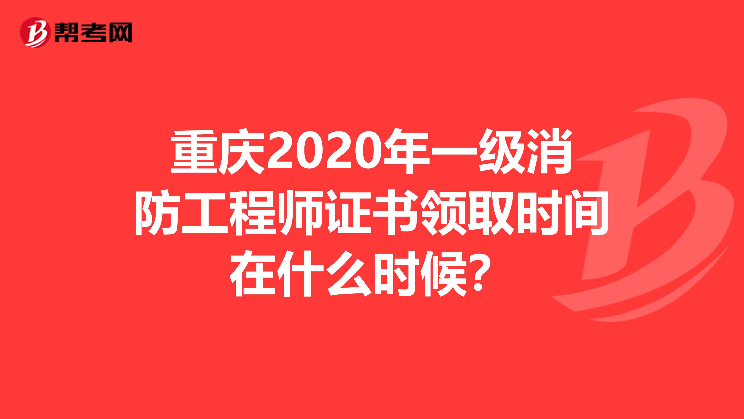 重庆2020年一级消防工程师证书领取时间在什么时候？