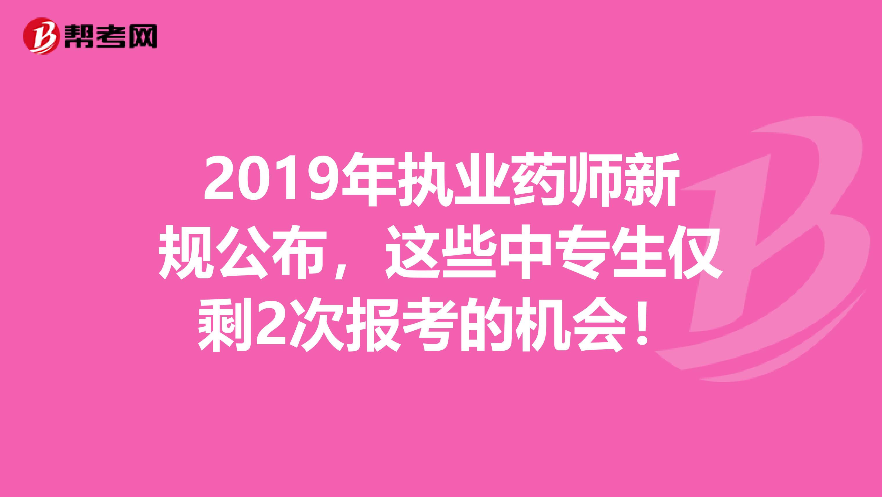 2019年执业药师新规公布，这些中专生仅剩2次报考的机会！