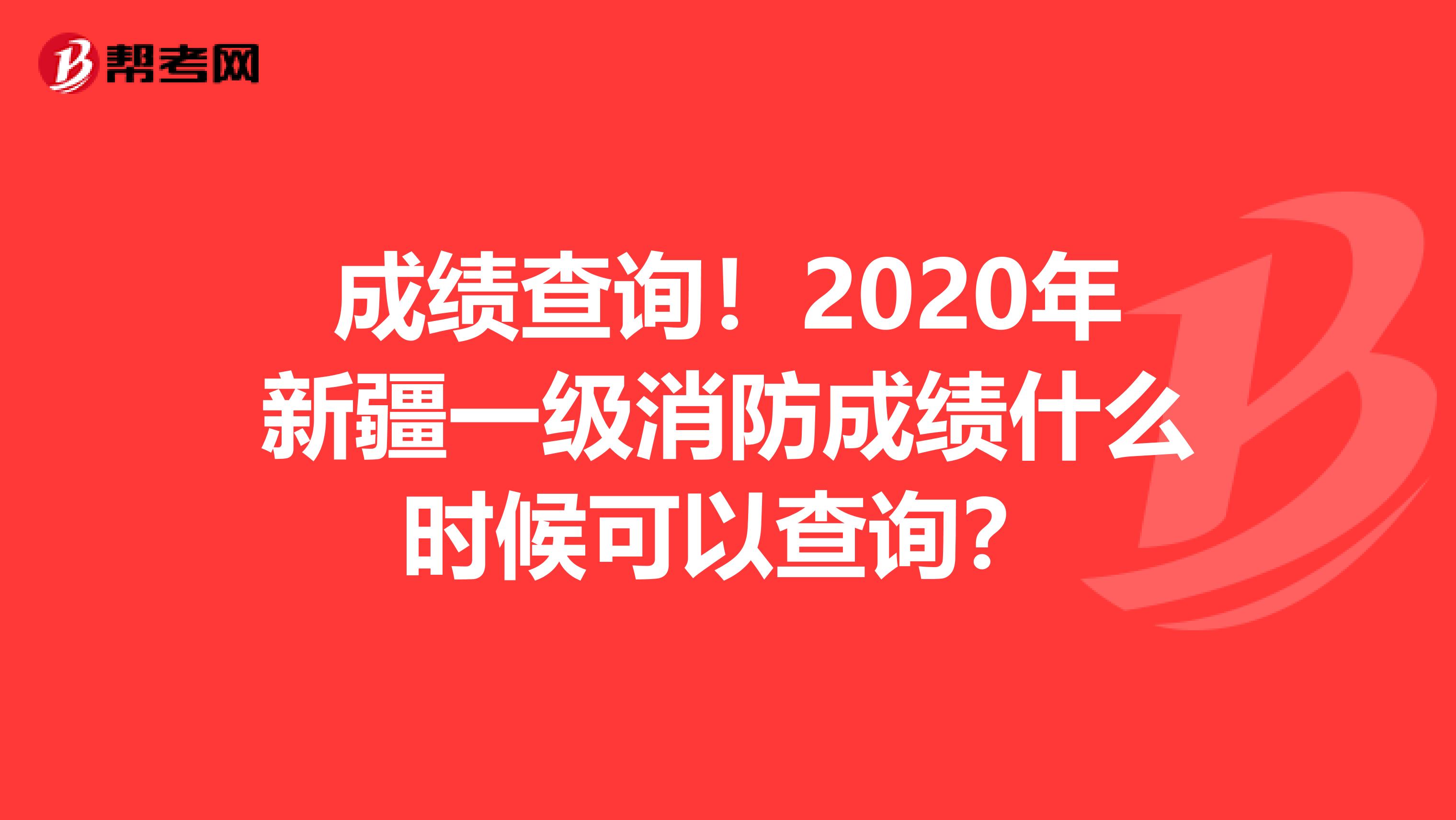 成绩查询！2020年新疆一级消防成绩什么时候可以查询？