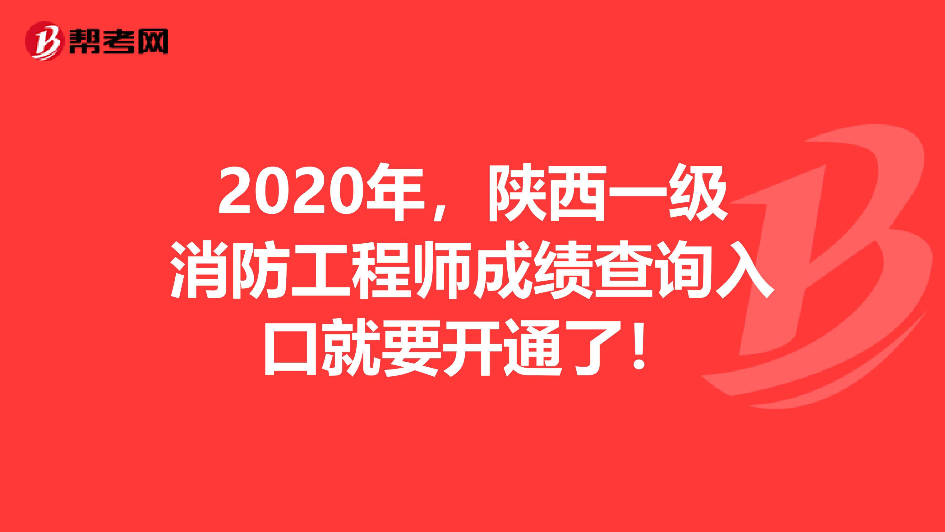 2020年，陕西一级消防工程师成绩查询入口就要开通了！