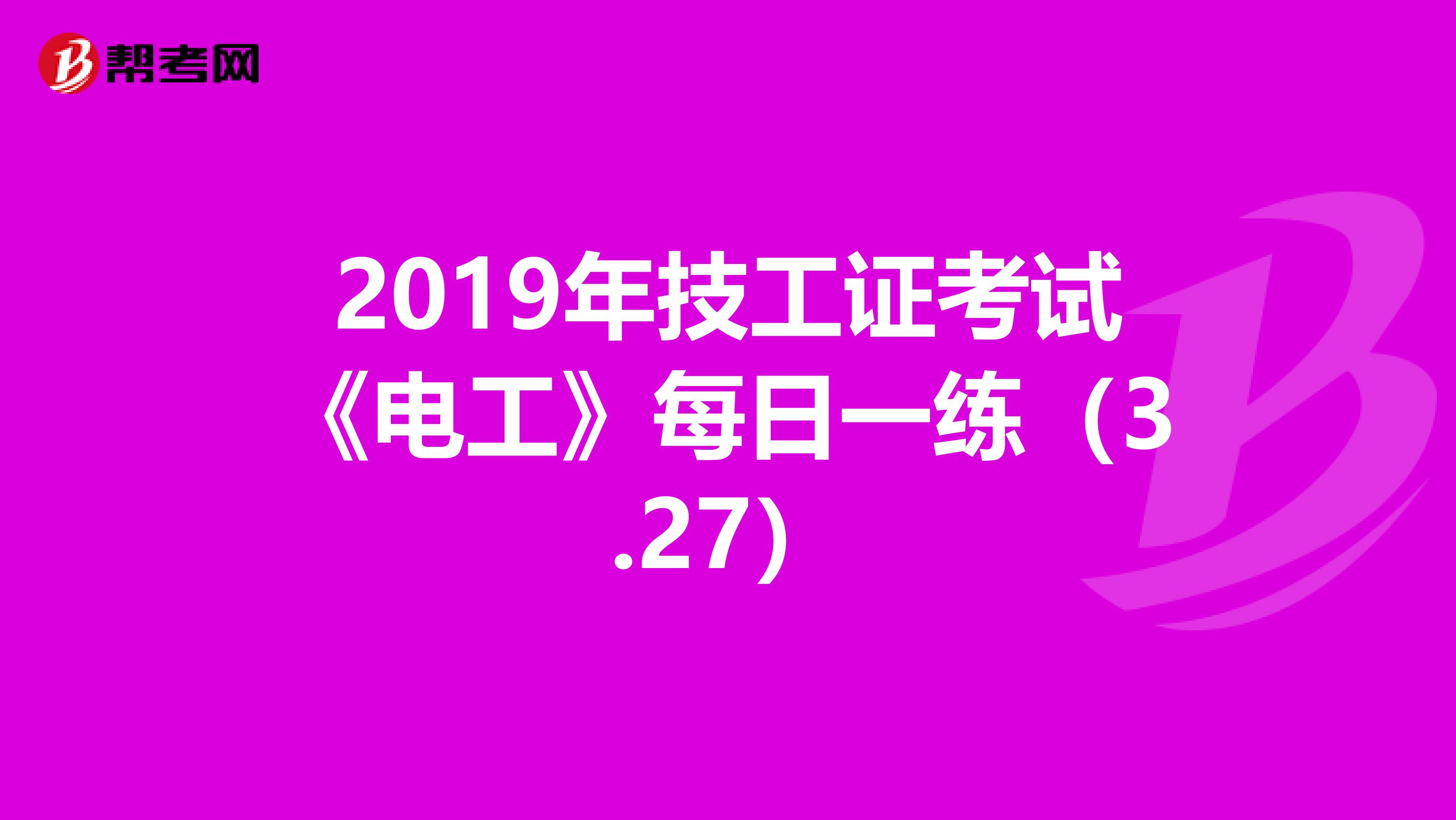 2019年技工证考试《电工》每日一练（3.27）