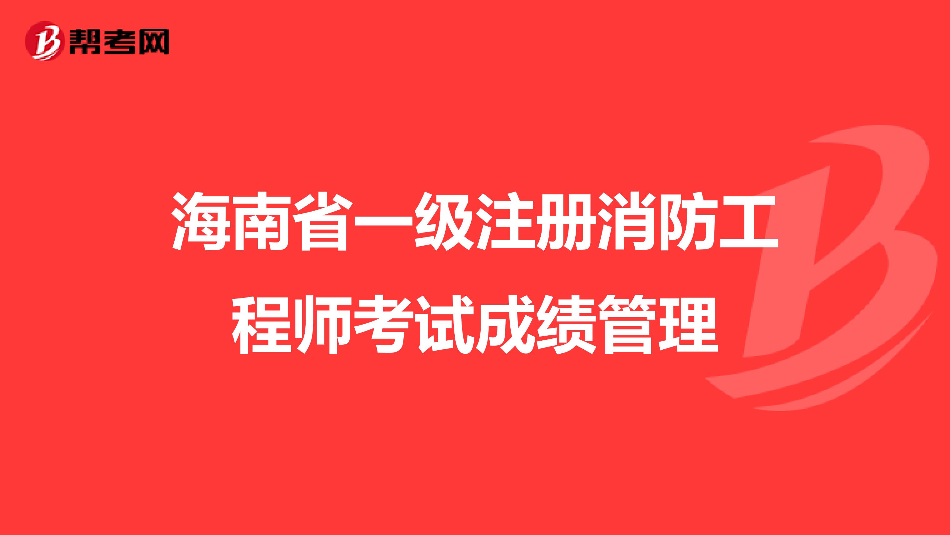 海南省一級注冊消防工程師考試成績管理