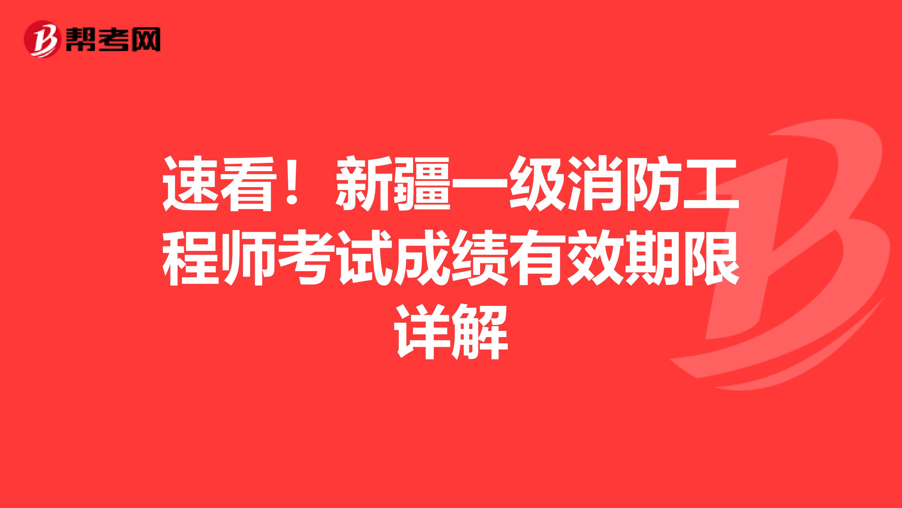 速看！新疆一级消防工程师考试成绩有效期限详解