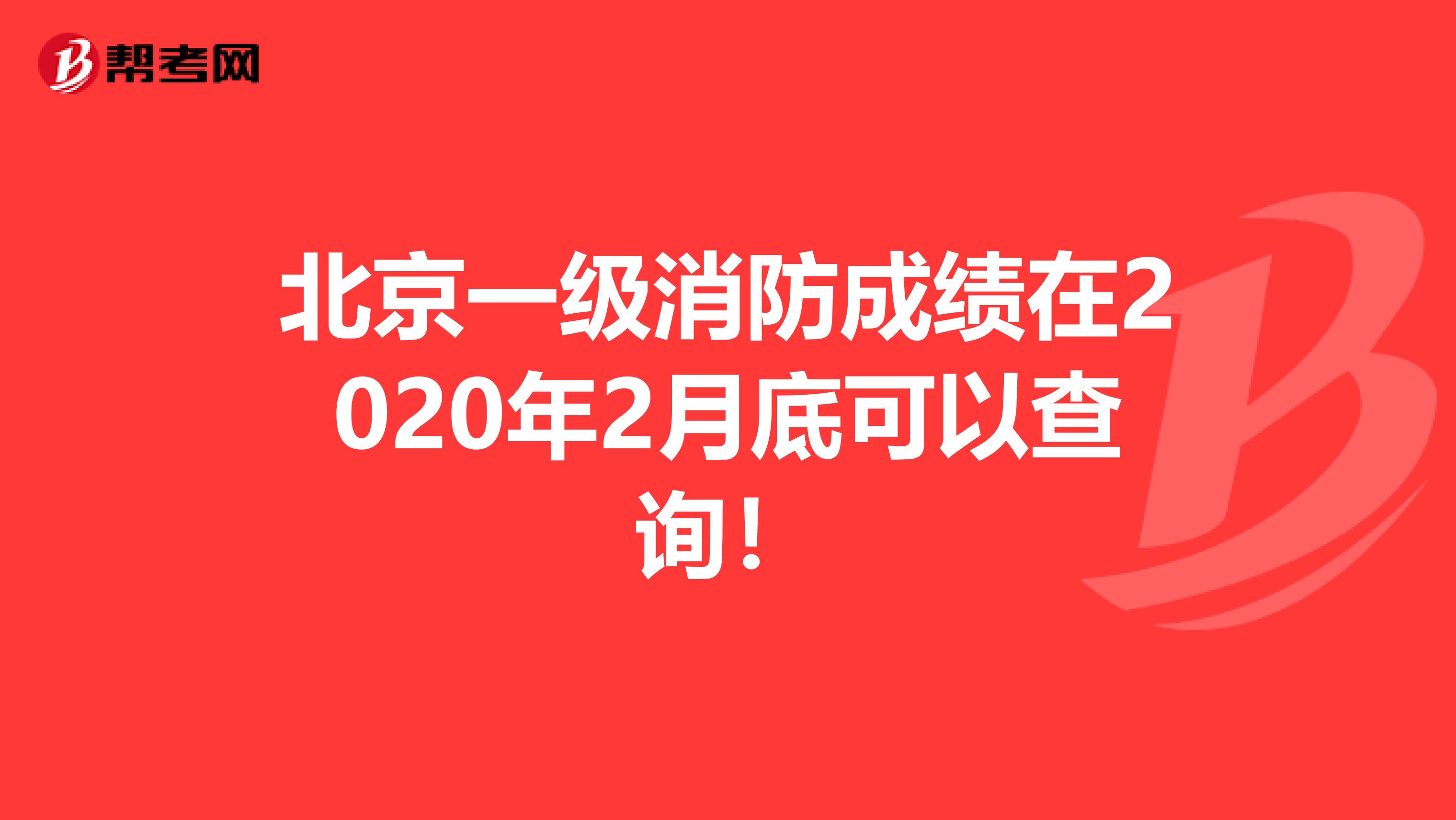 北京一级消防成绩在2020年2月底可以查询！