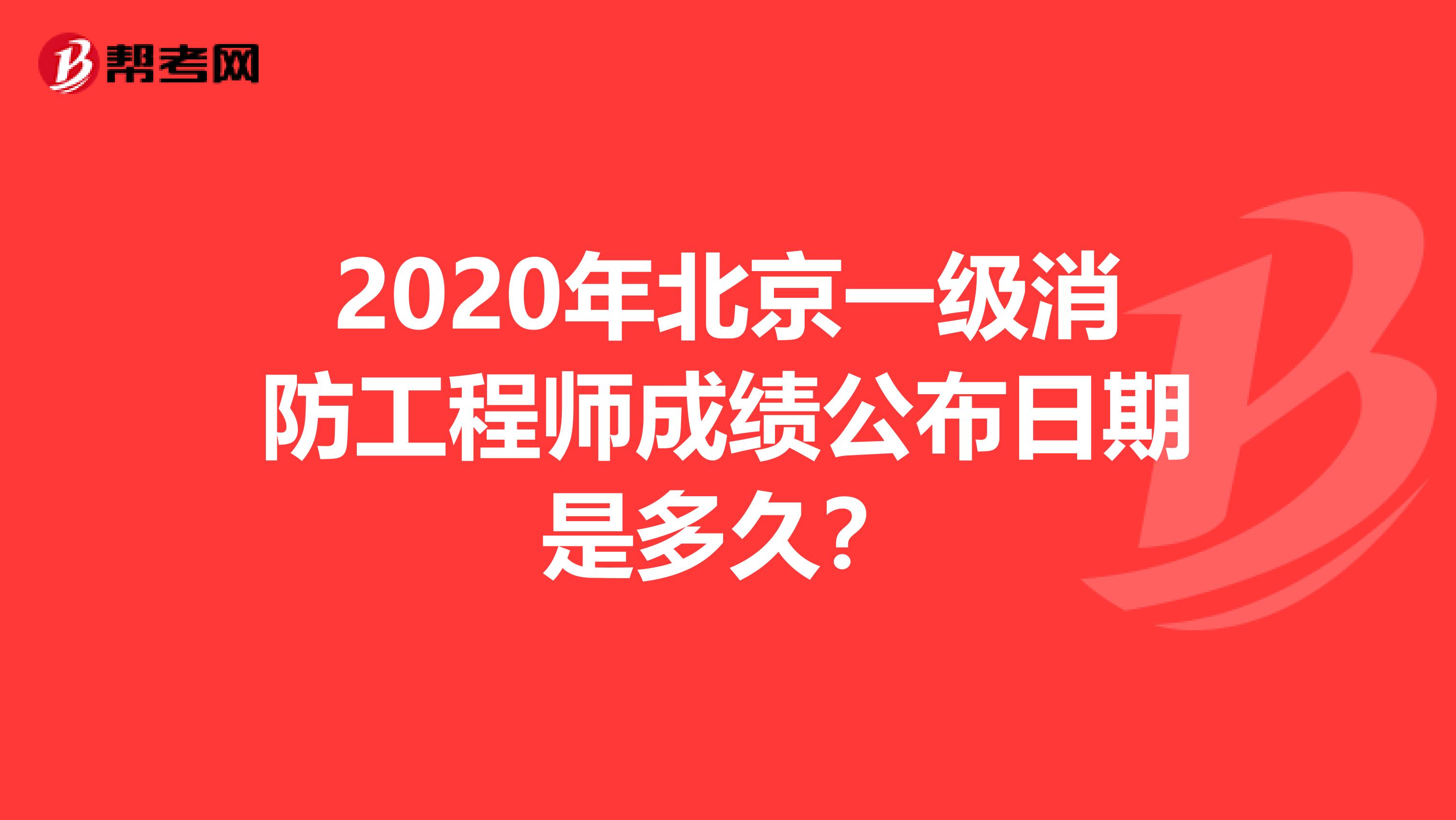 2020年北京一級消防工程師成績公布日期是多久？
