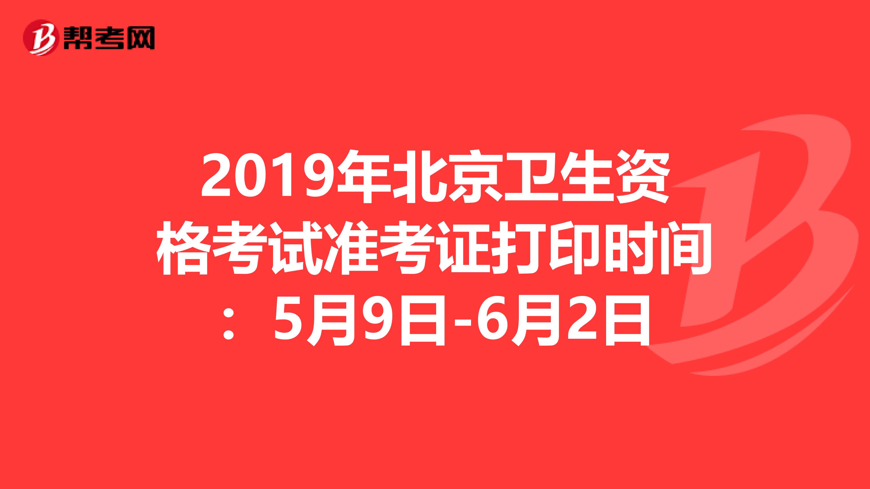 2019年北京卫生资格考试准考证打印时间：5月9日-6月2日