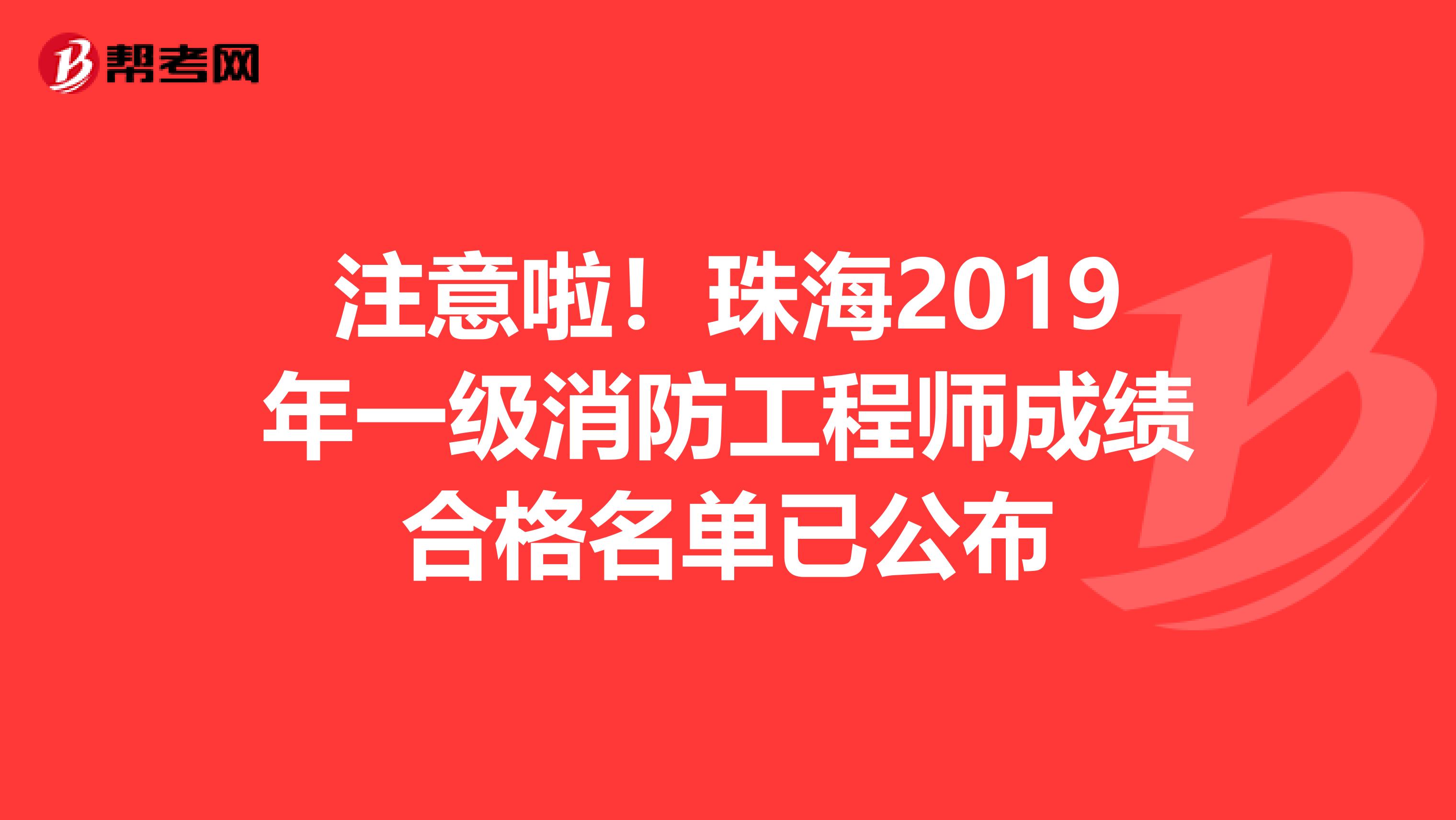 注意啦！珠海2019年一级消防工程师成绩合格名单已公布