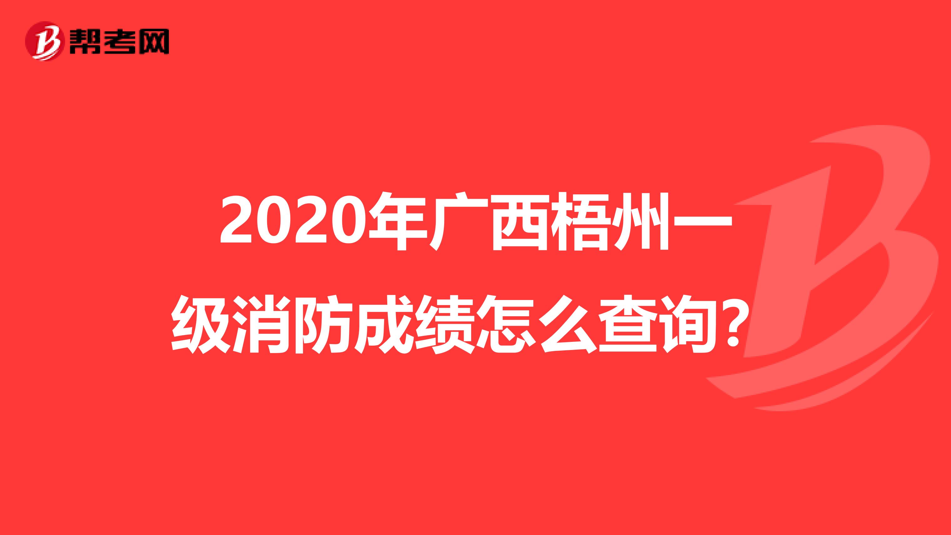 2020年广西梧州一级消防成绩怎么查询？