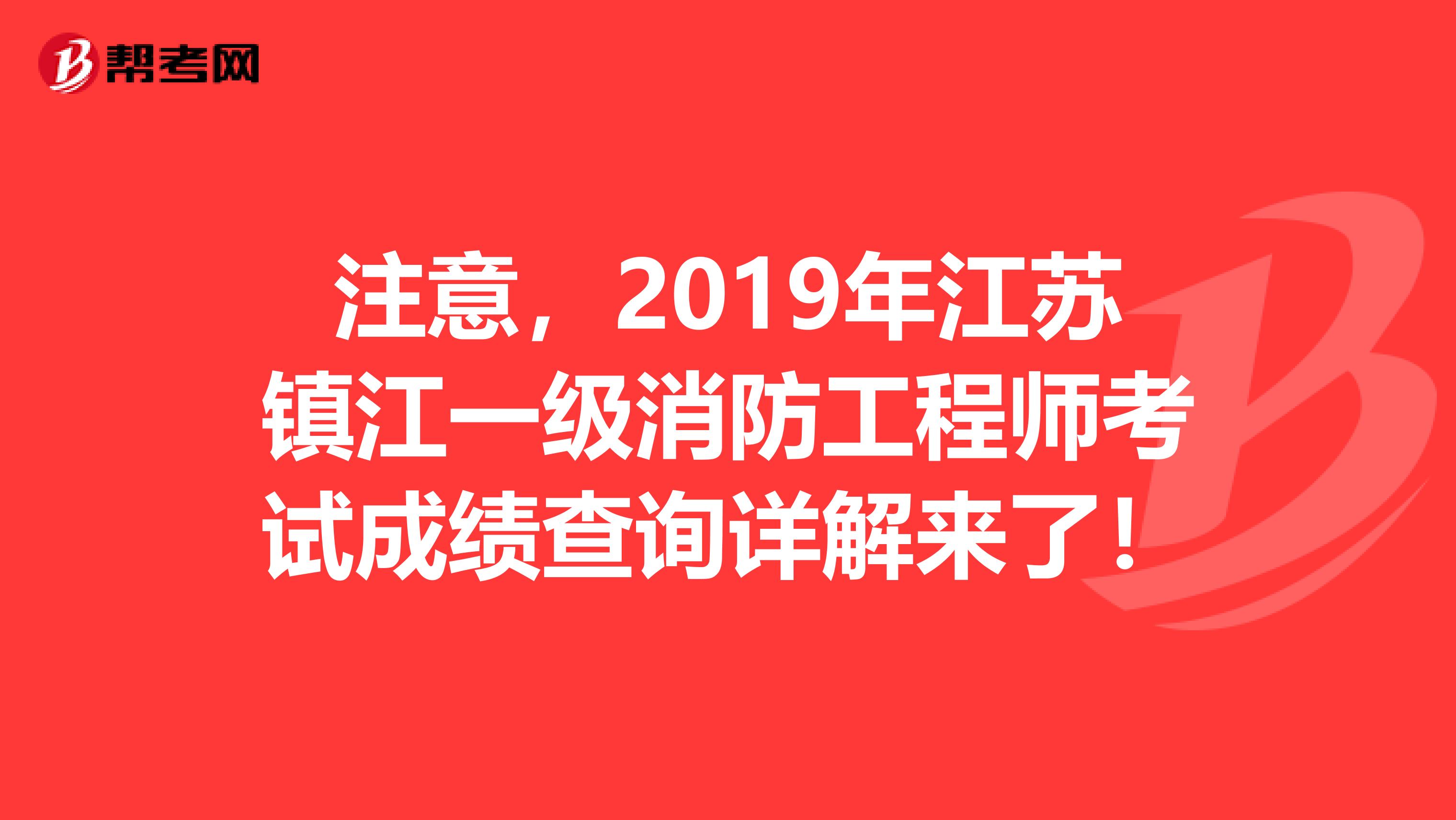 注意，2019年江苏镇江一级消防工程师考试成绩查询详解来了！