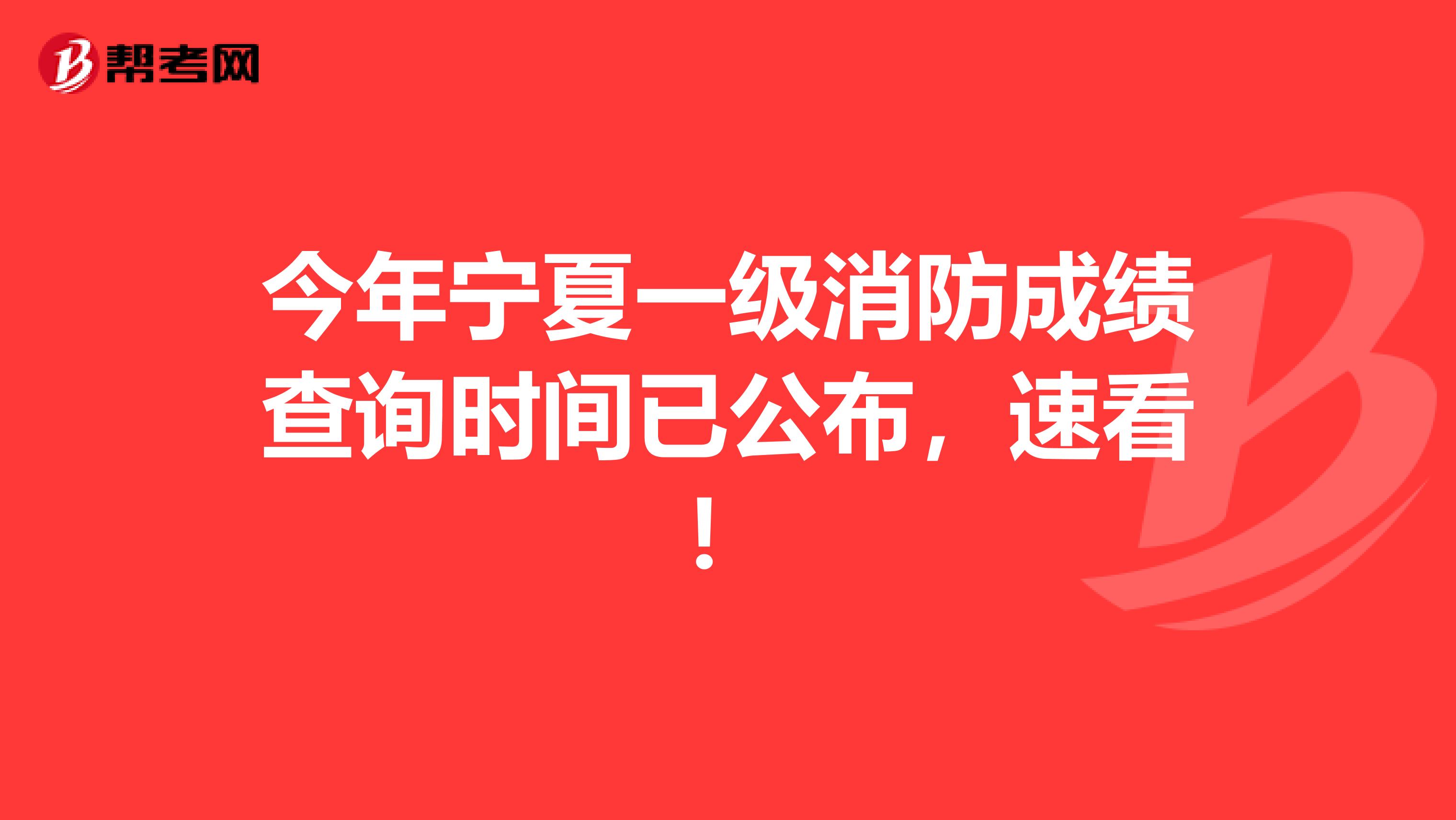 今年宁夏一级消防成绩查询时间已公布，速看！