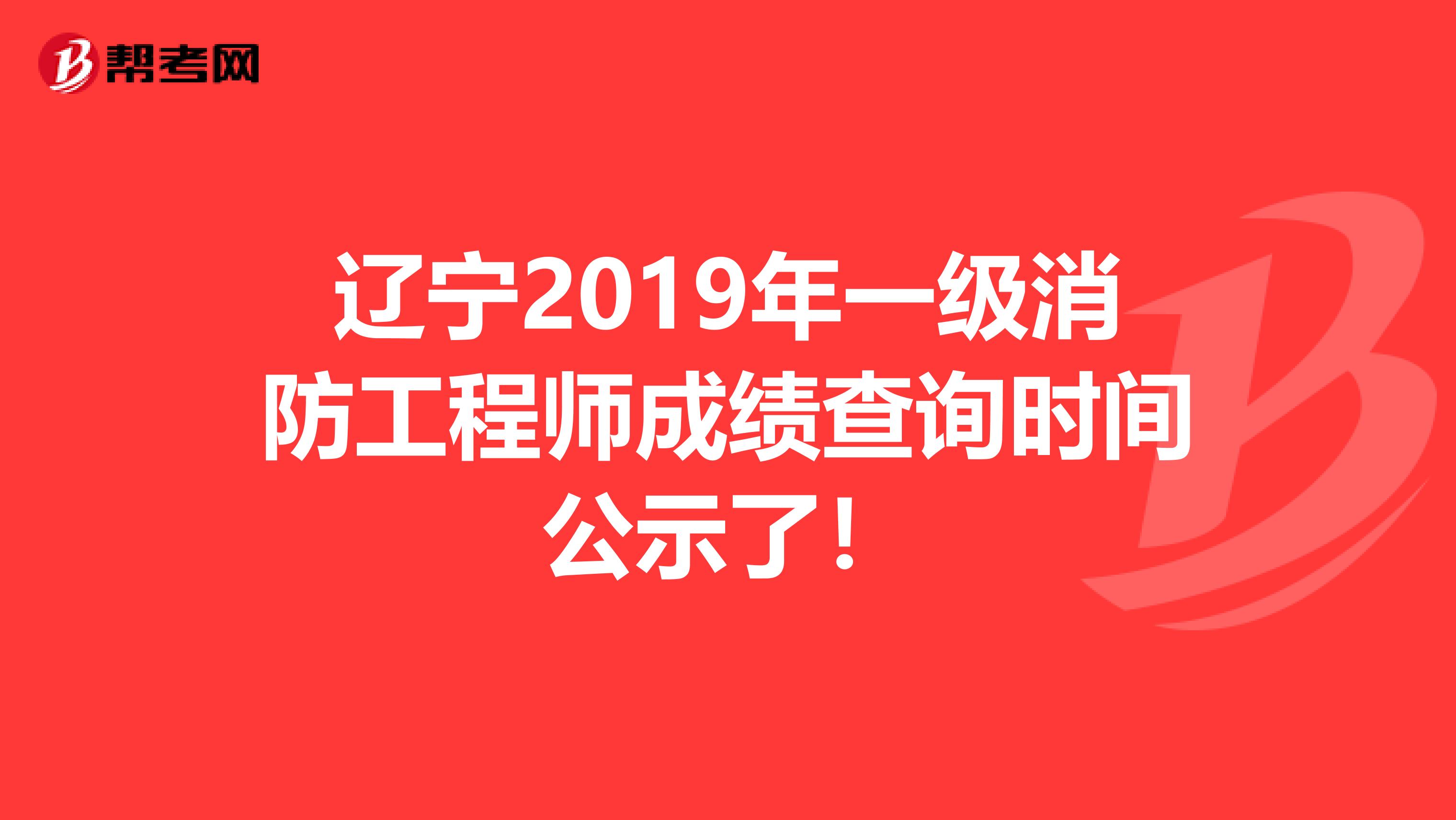 辽宁2019年一级消防工程师成绩查询时间公示了！