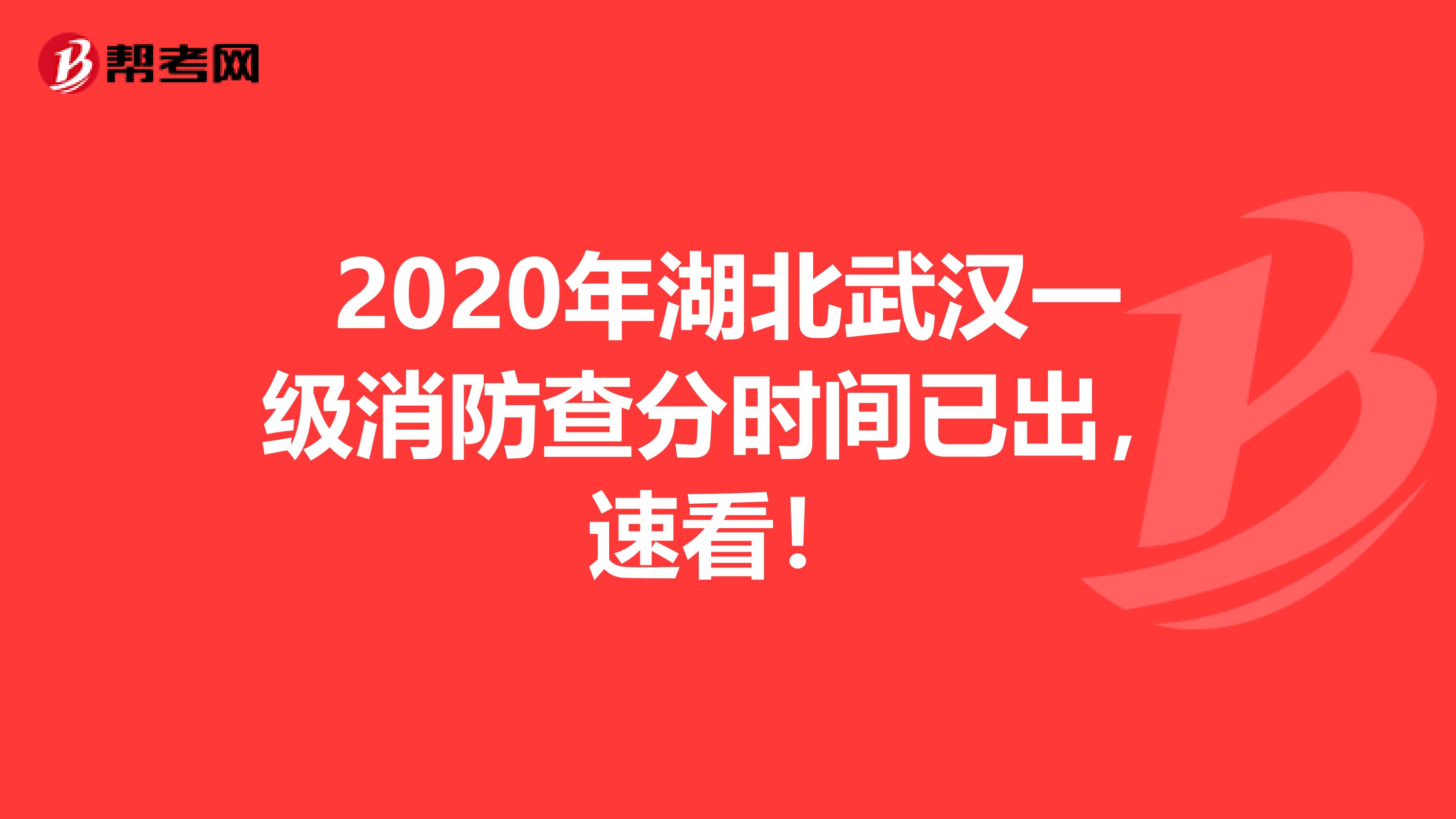 2020年湖北武汉一级消防查分时间已出，速看！