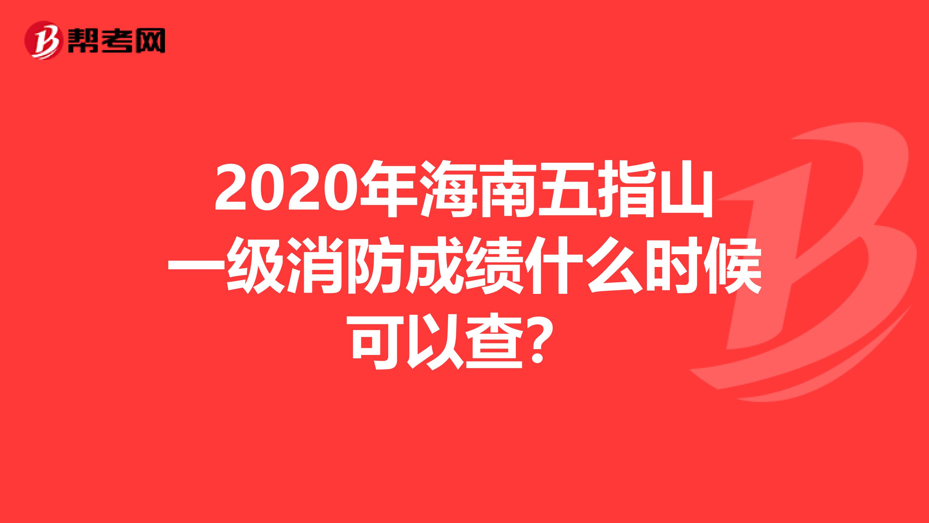 2020年海南五指山一级消防成绩什么时候可以查？