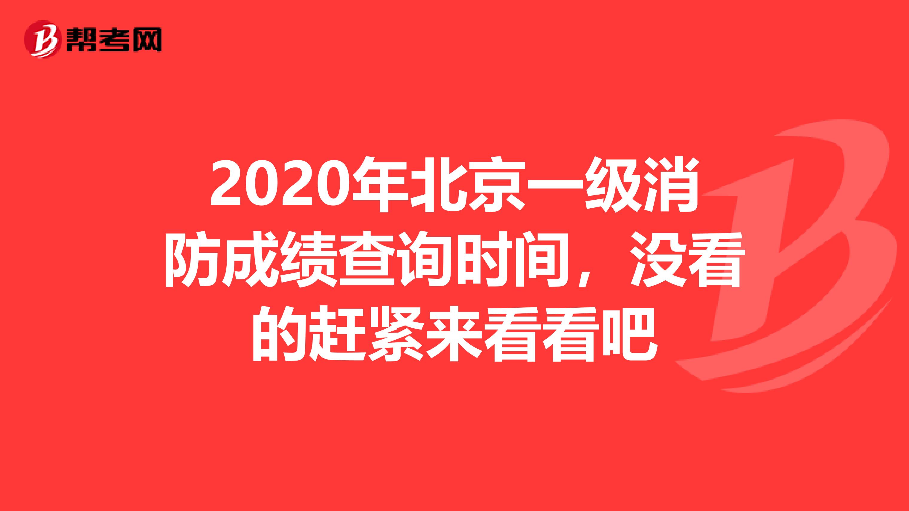 2020年北京一级消防成绩查询时间，没看的赶紧来看看吧