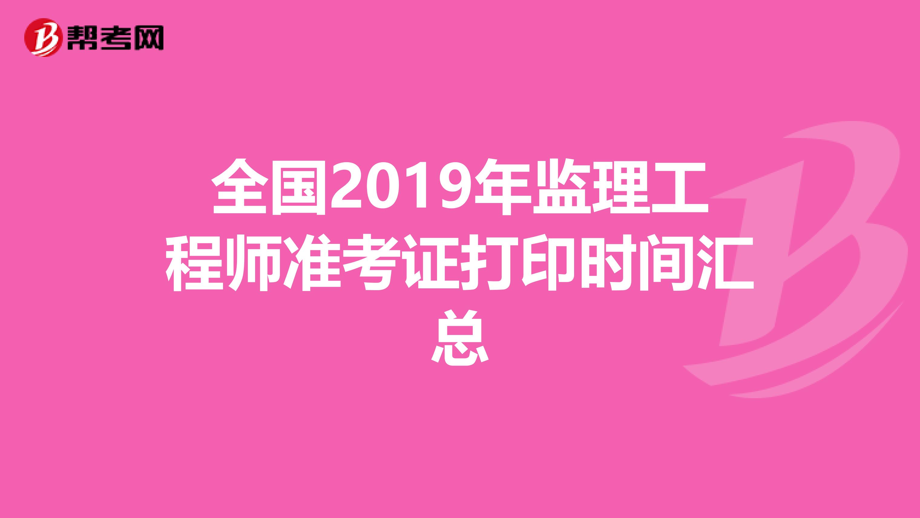 全国2019年监理工程师准考证打印时间汇总