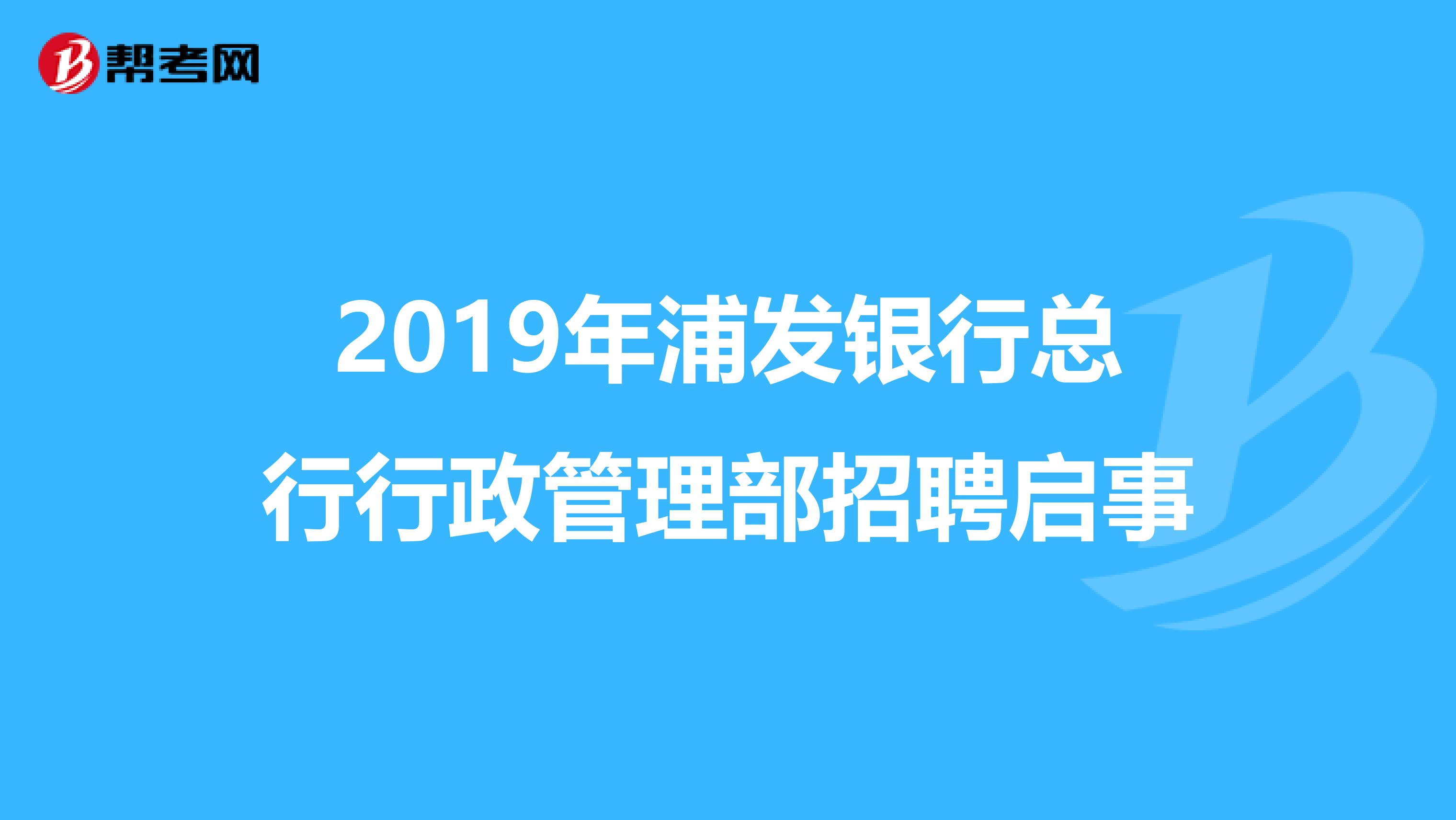 2019年浦发银行总行行政管理部招聘启事