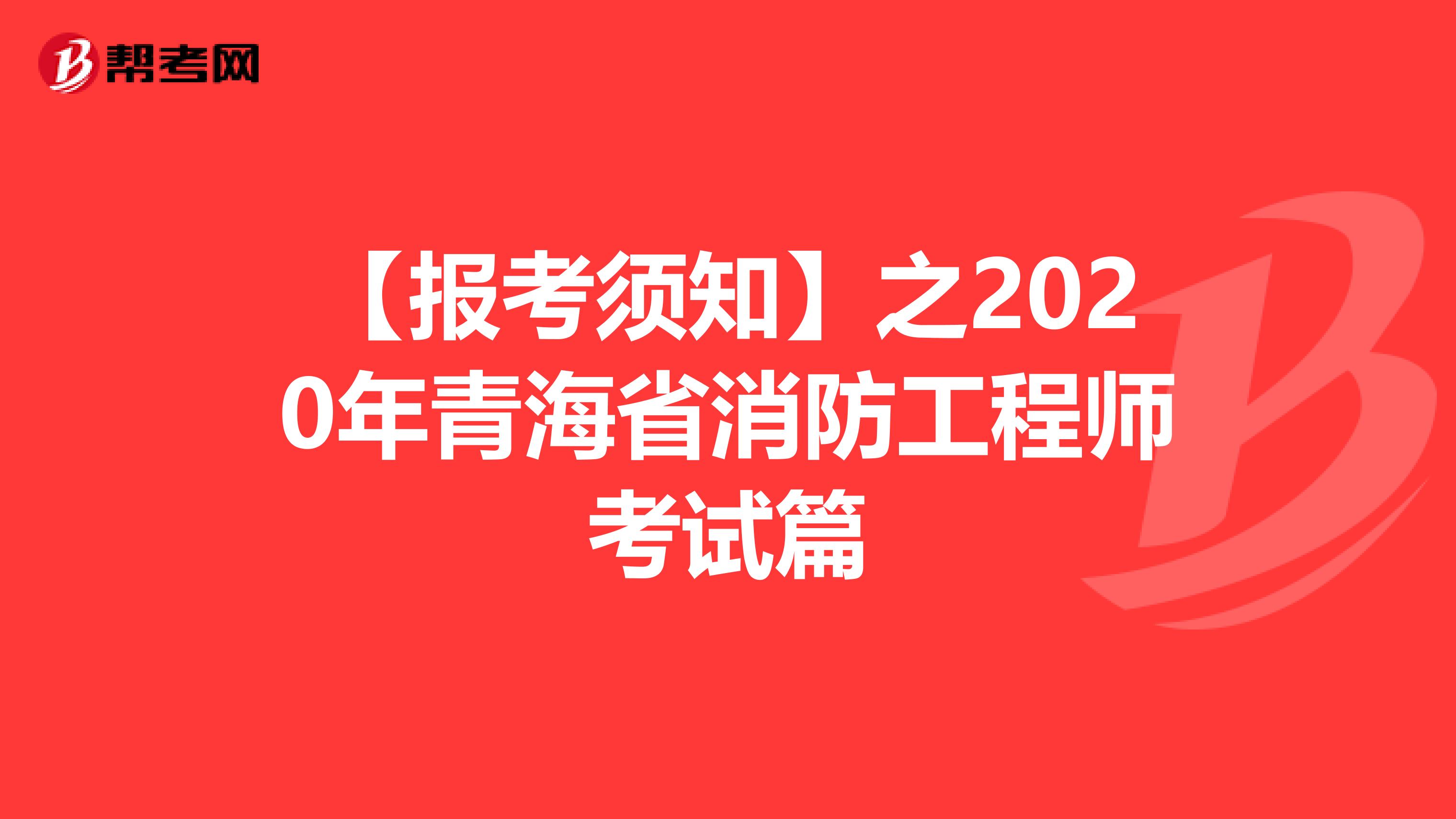 【报考须知】之2020年青海省消防工程师考试篇