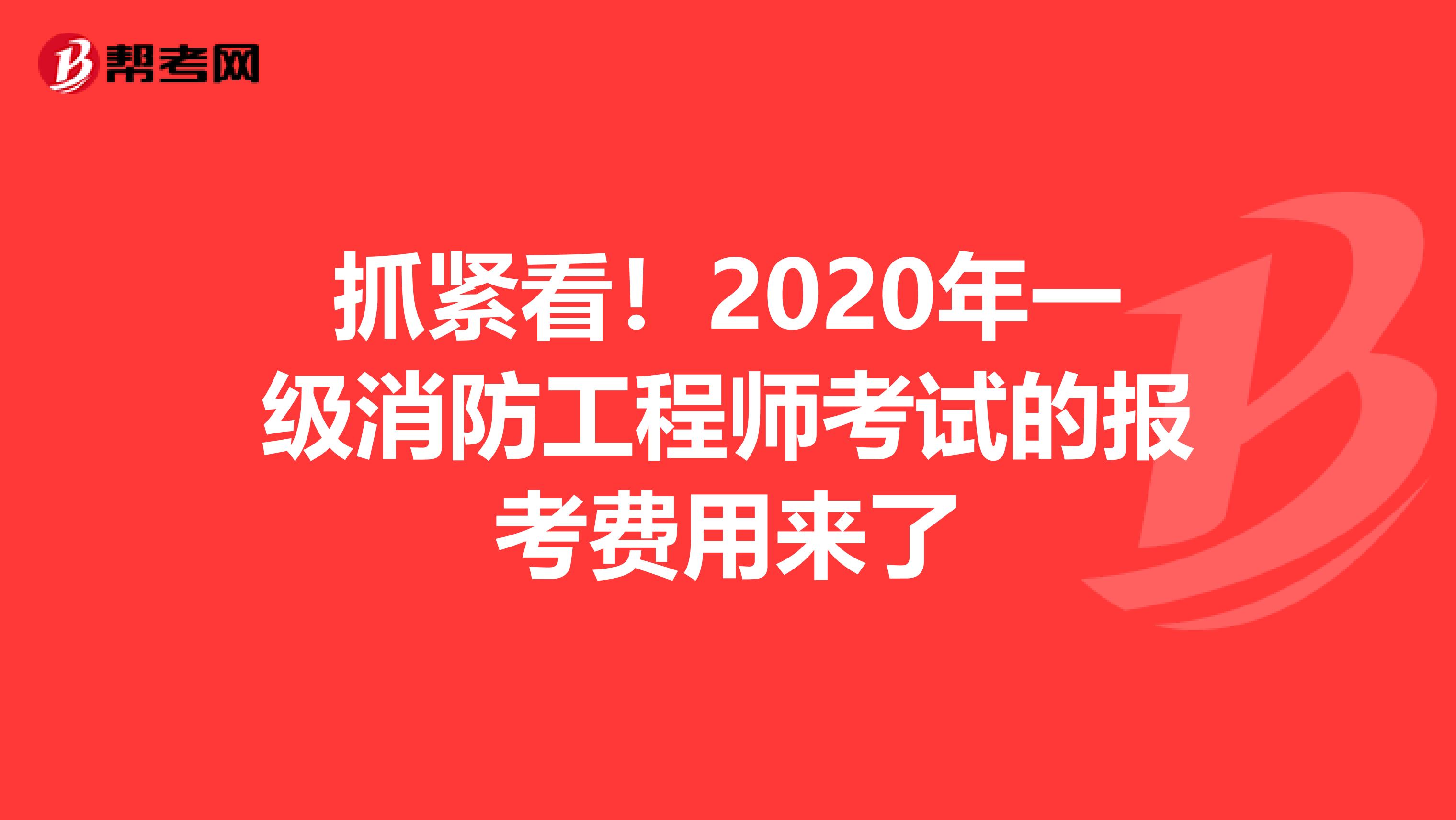 抓紧看！2020年一级消防工程师考试的报考费用来了
