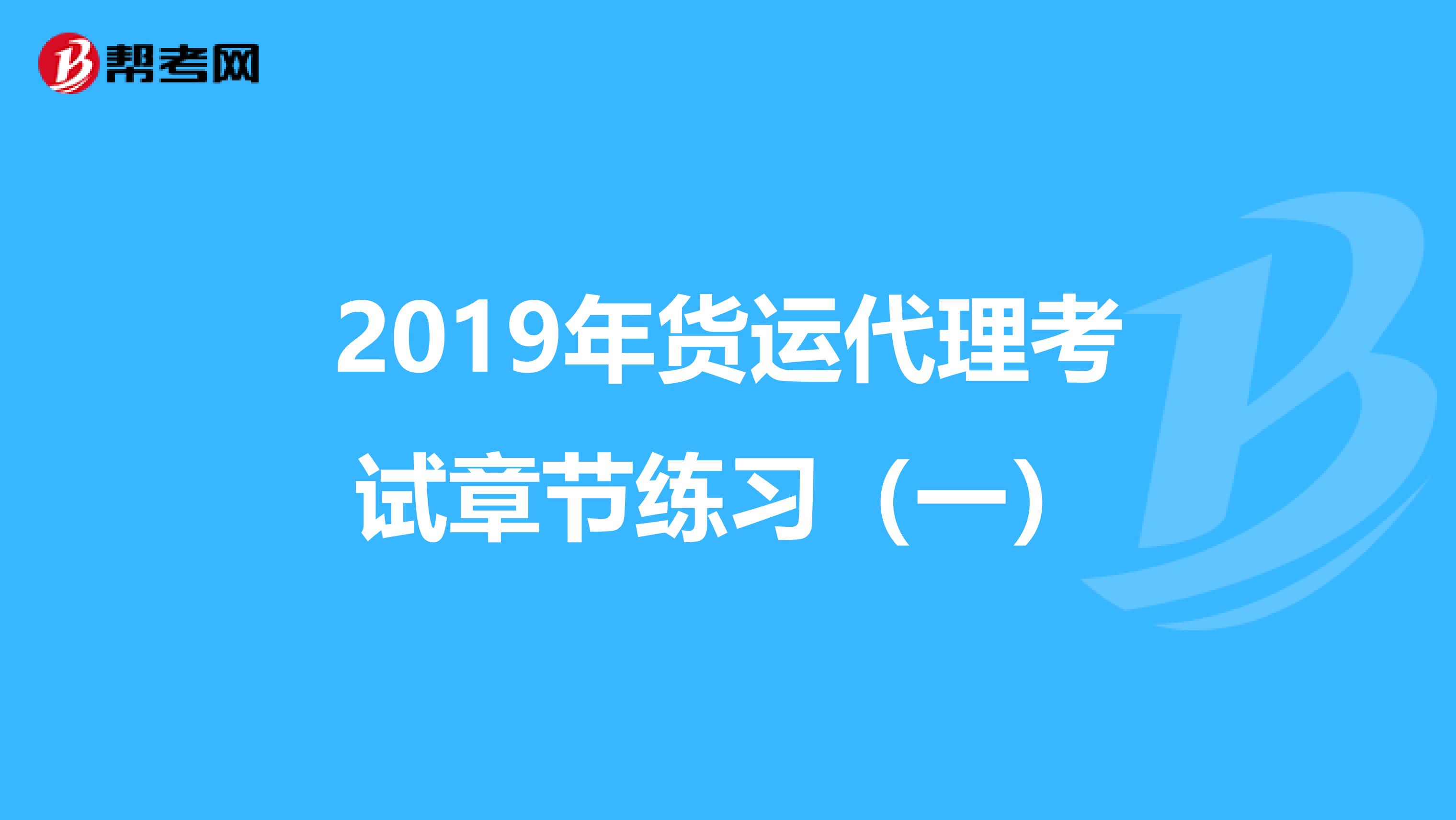 2019年货运代理考试章节练习（一）