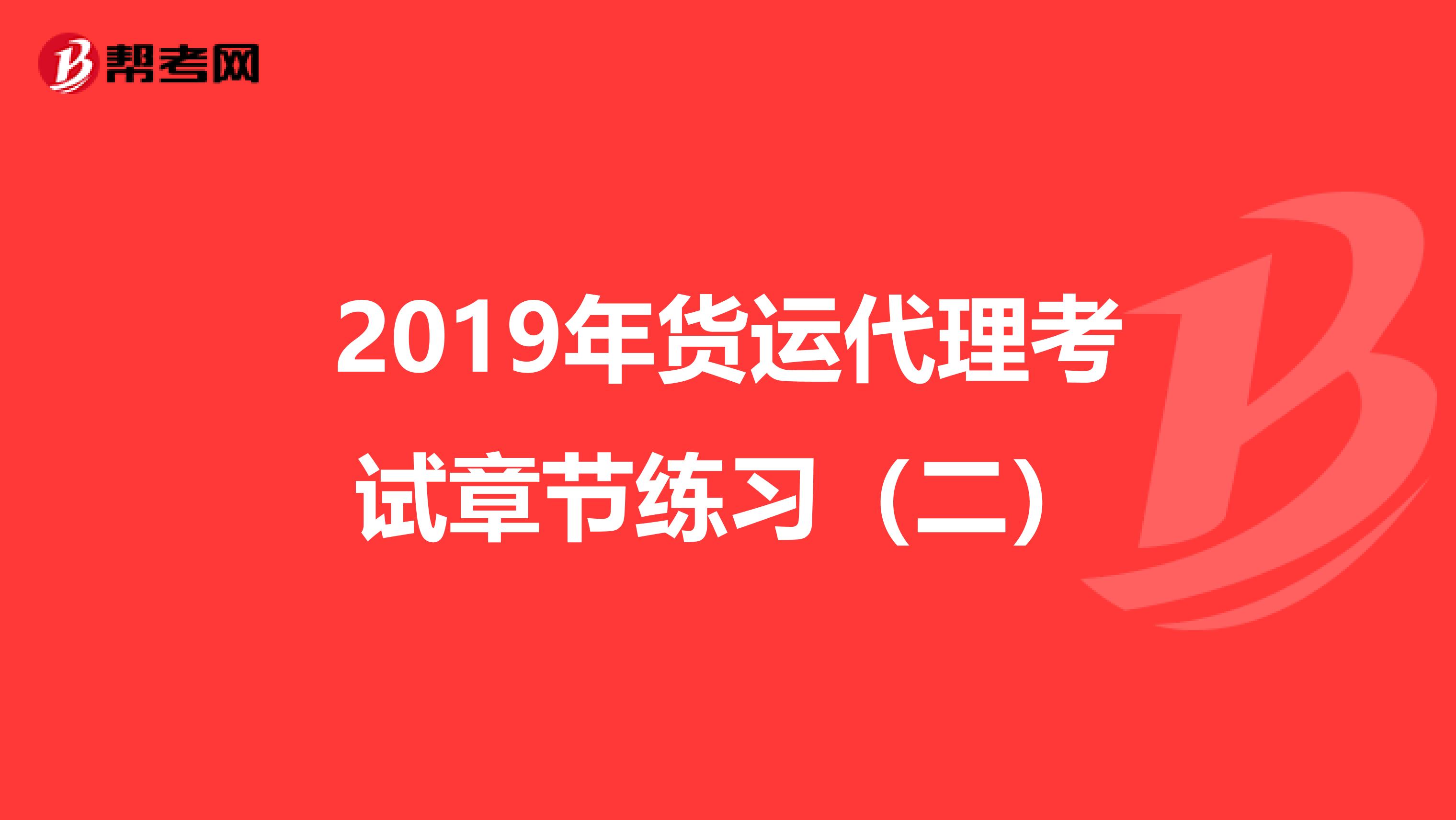 2019年货运代理考试章节练习（二）