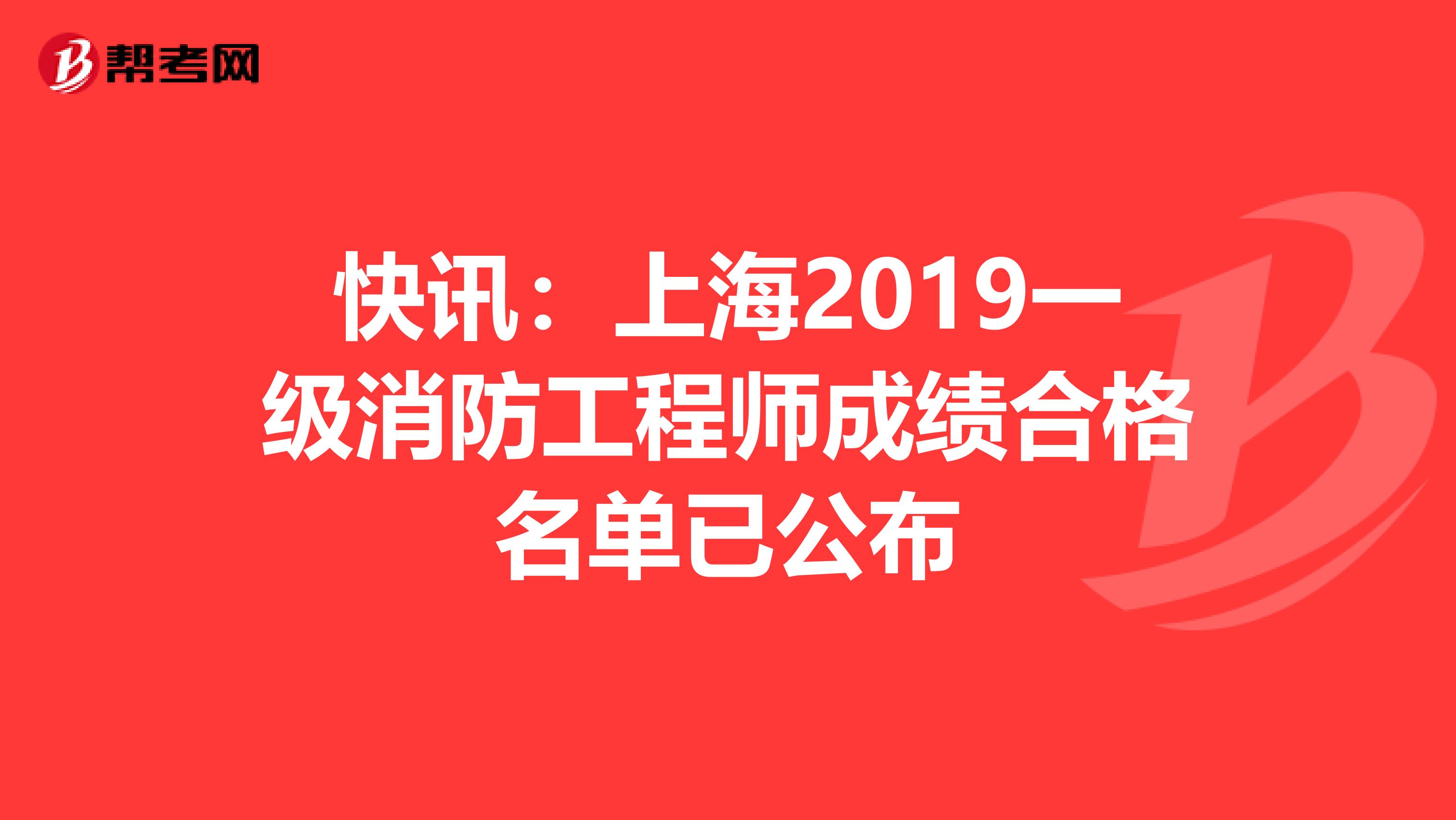 快讯：上海2019一级消防工程师成绩合格名单已公布