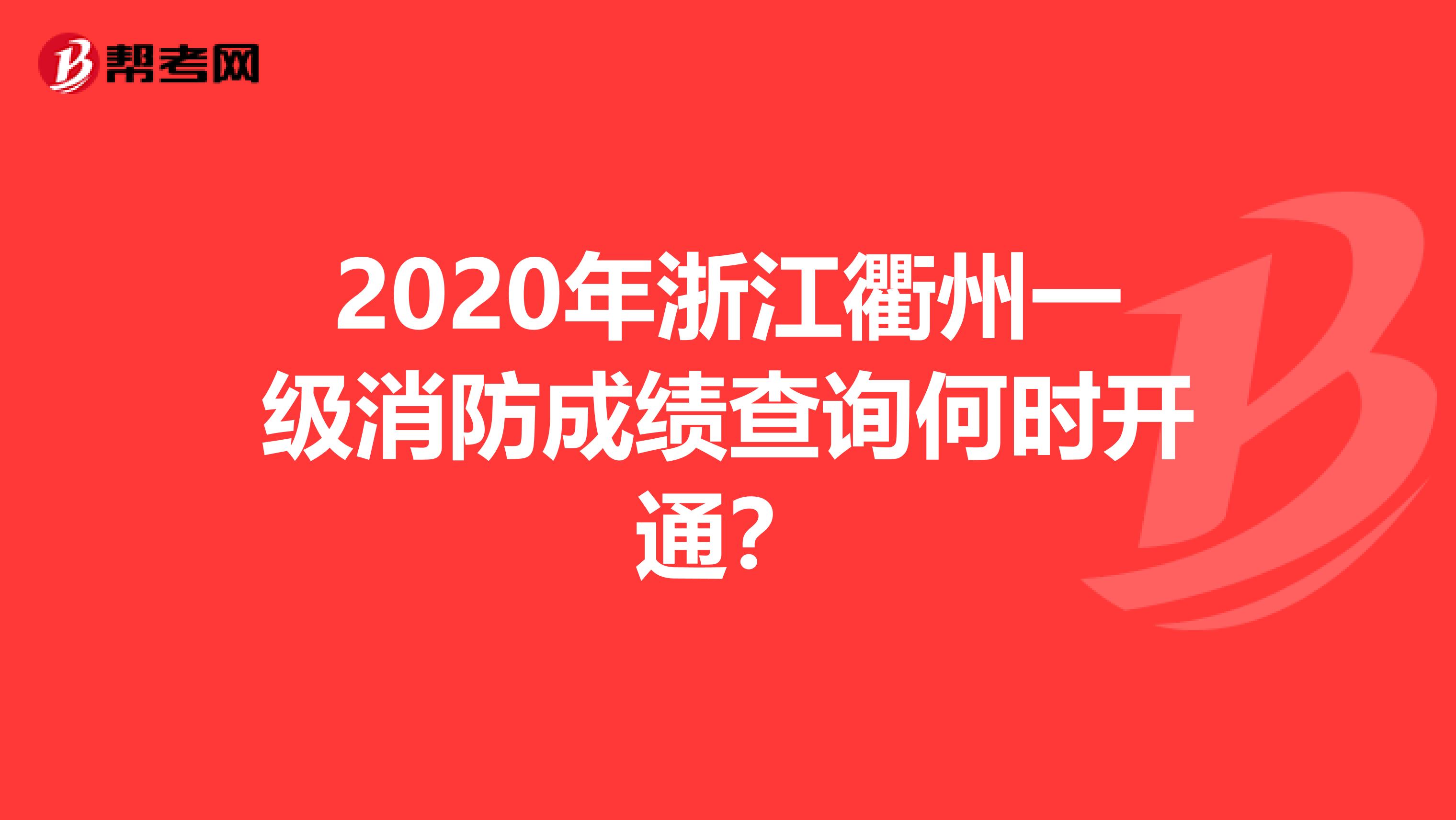 2020年浙江衢州一级消防成绩查询何时开通？