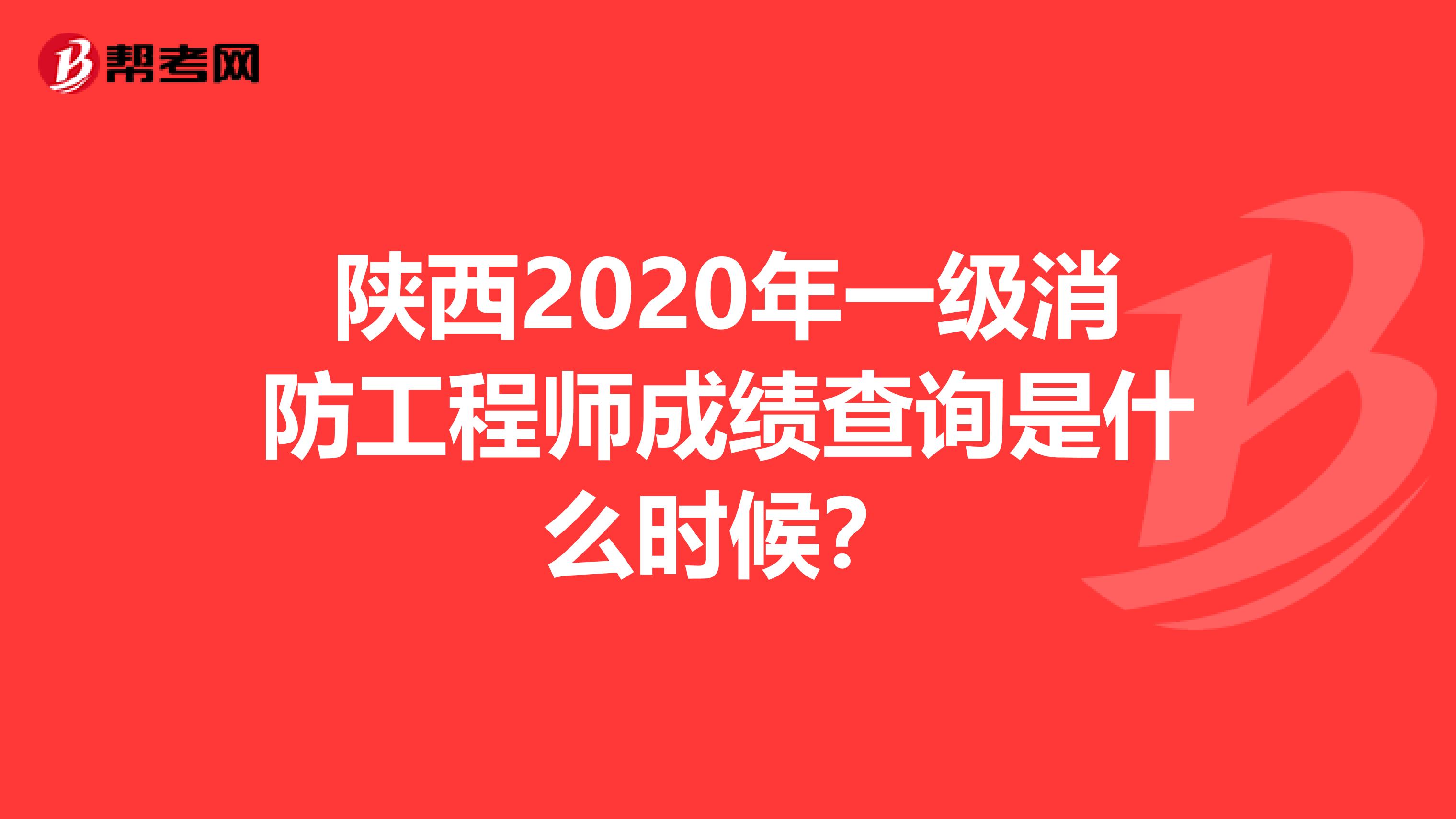 陕西2020年一级消防工程师成绩查询是什么时候？