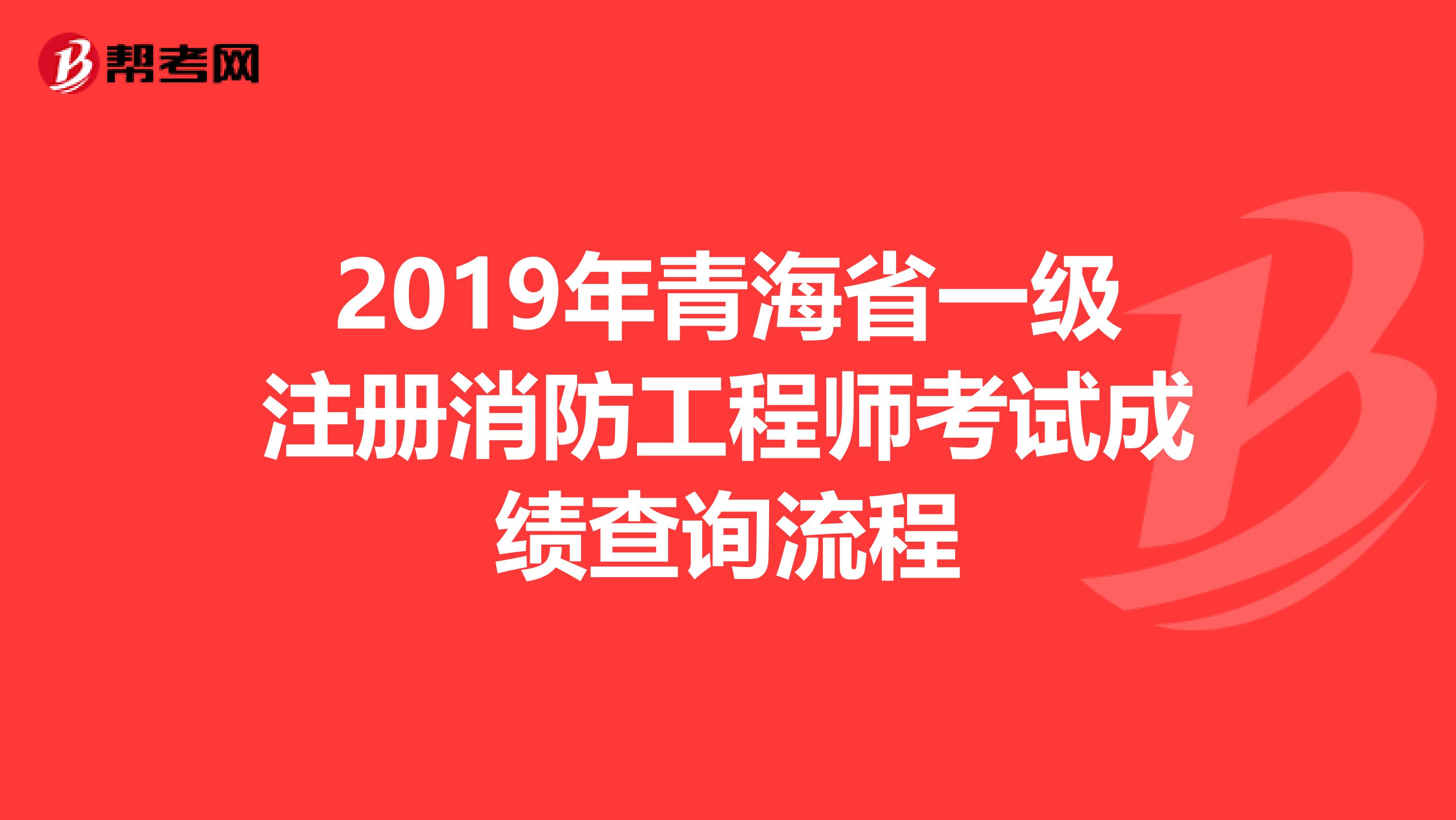 2019年青海省一级注册消防工程师考试成绩查询流程