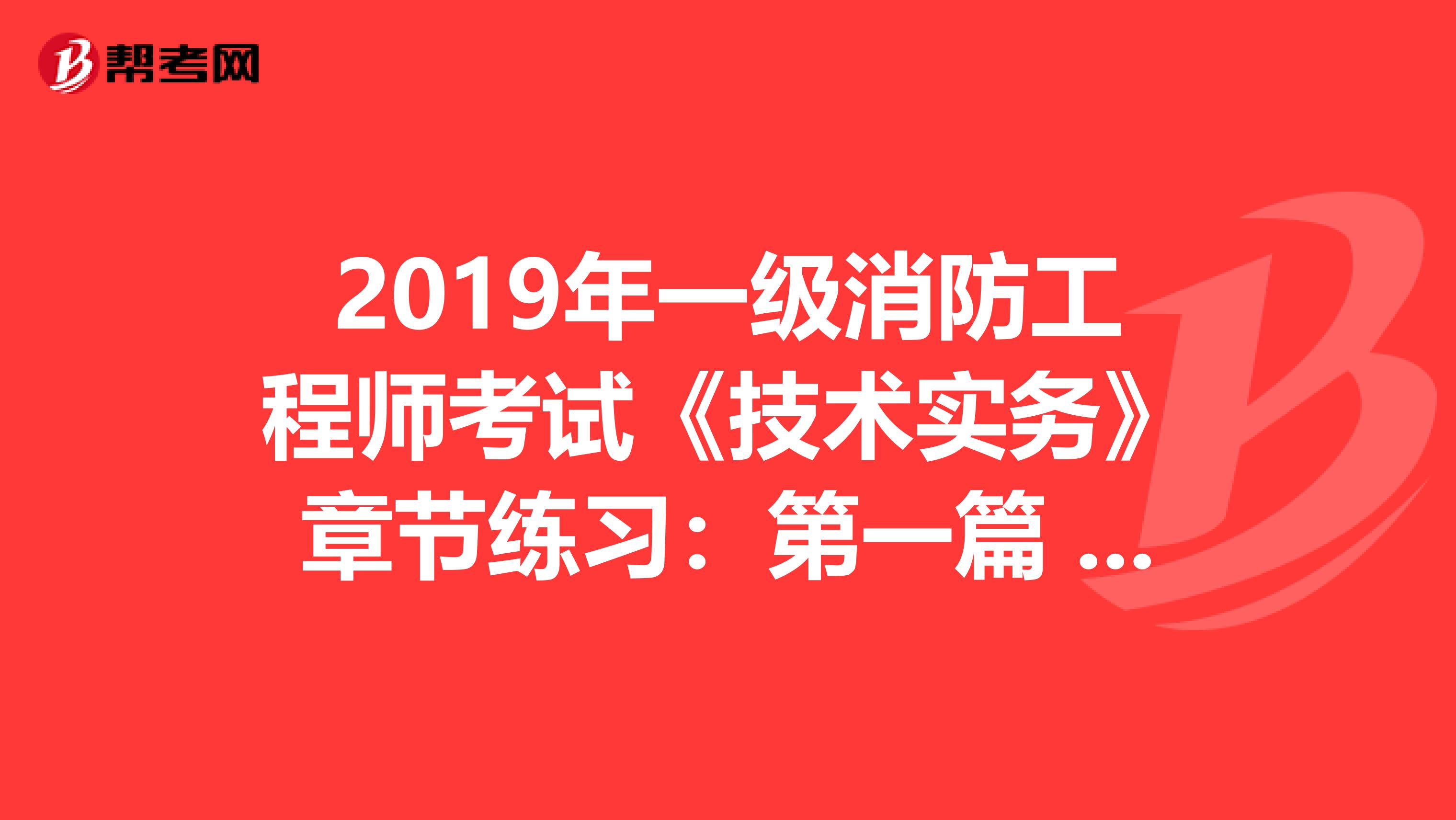 2019年一级消防工程师考试《技术实务》章节练习：第一篇 爆炸危险源