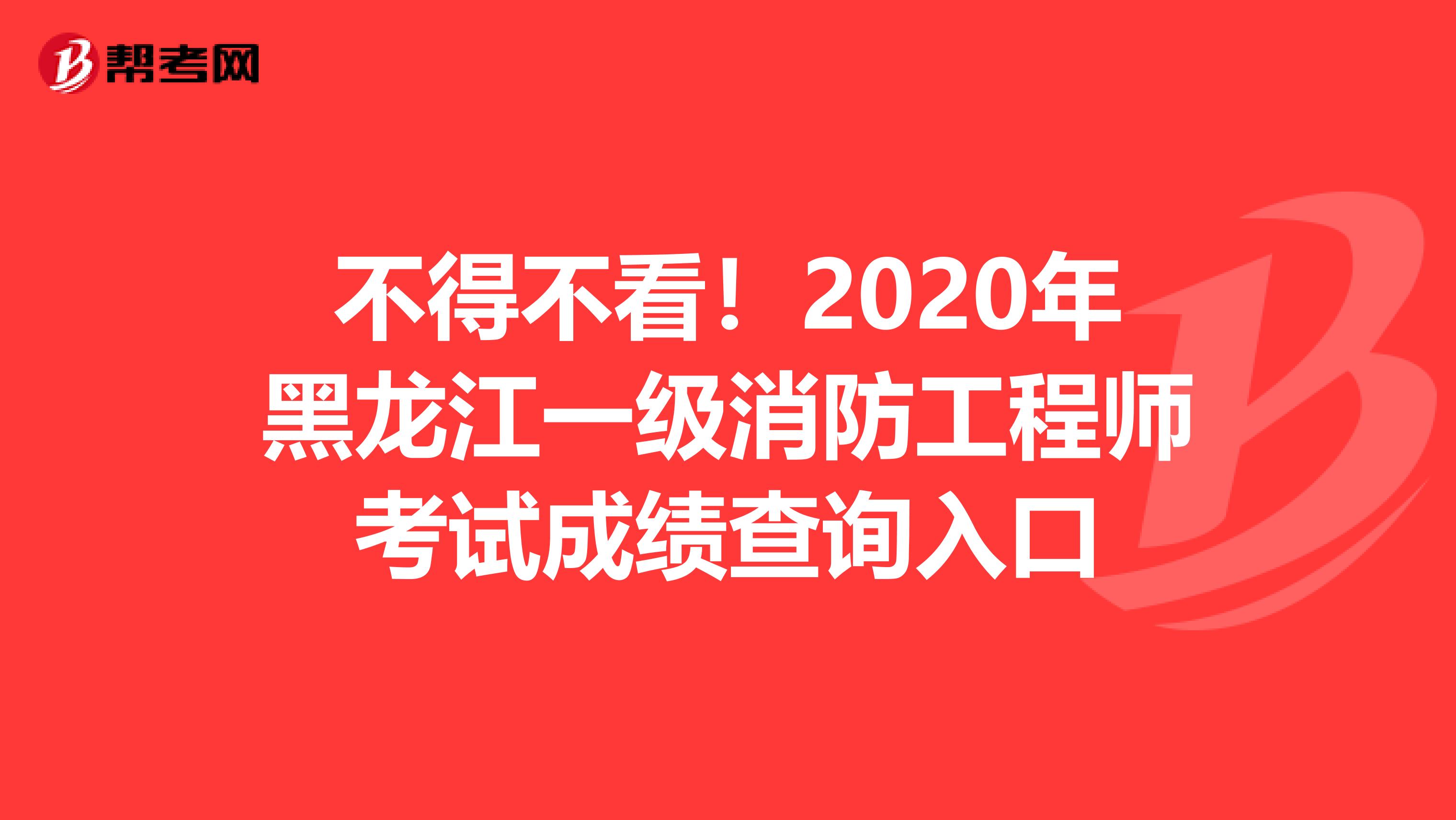 不得不看！2020年黑龙江一级消防工程师考试成绩查询入口