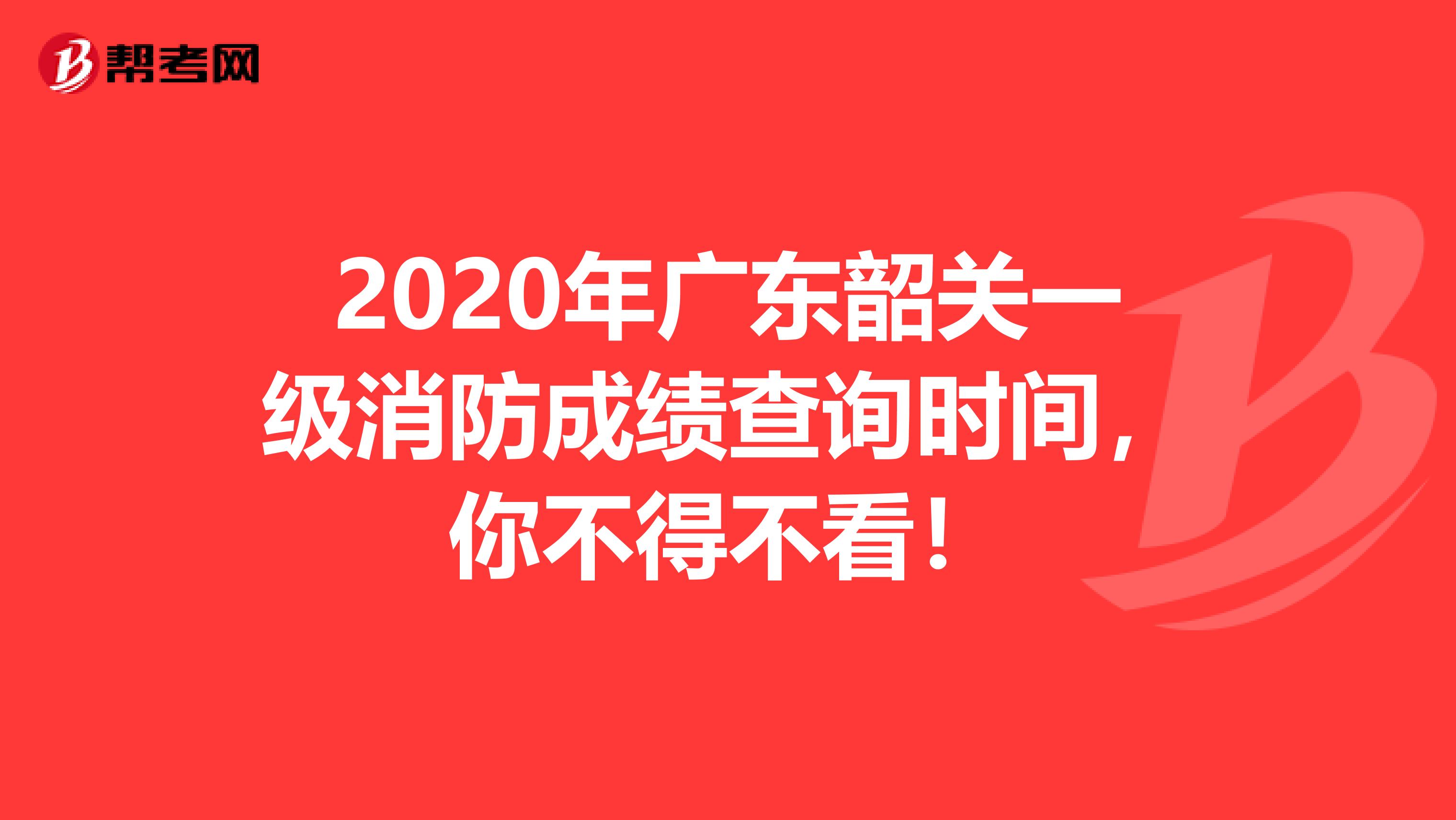 2020年广东韶关一级消防成绩查询时间，你不得不看！