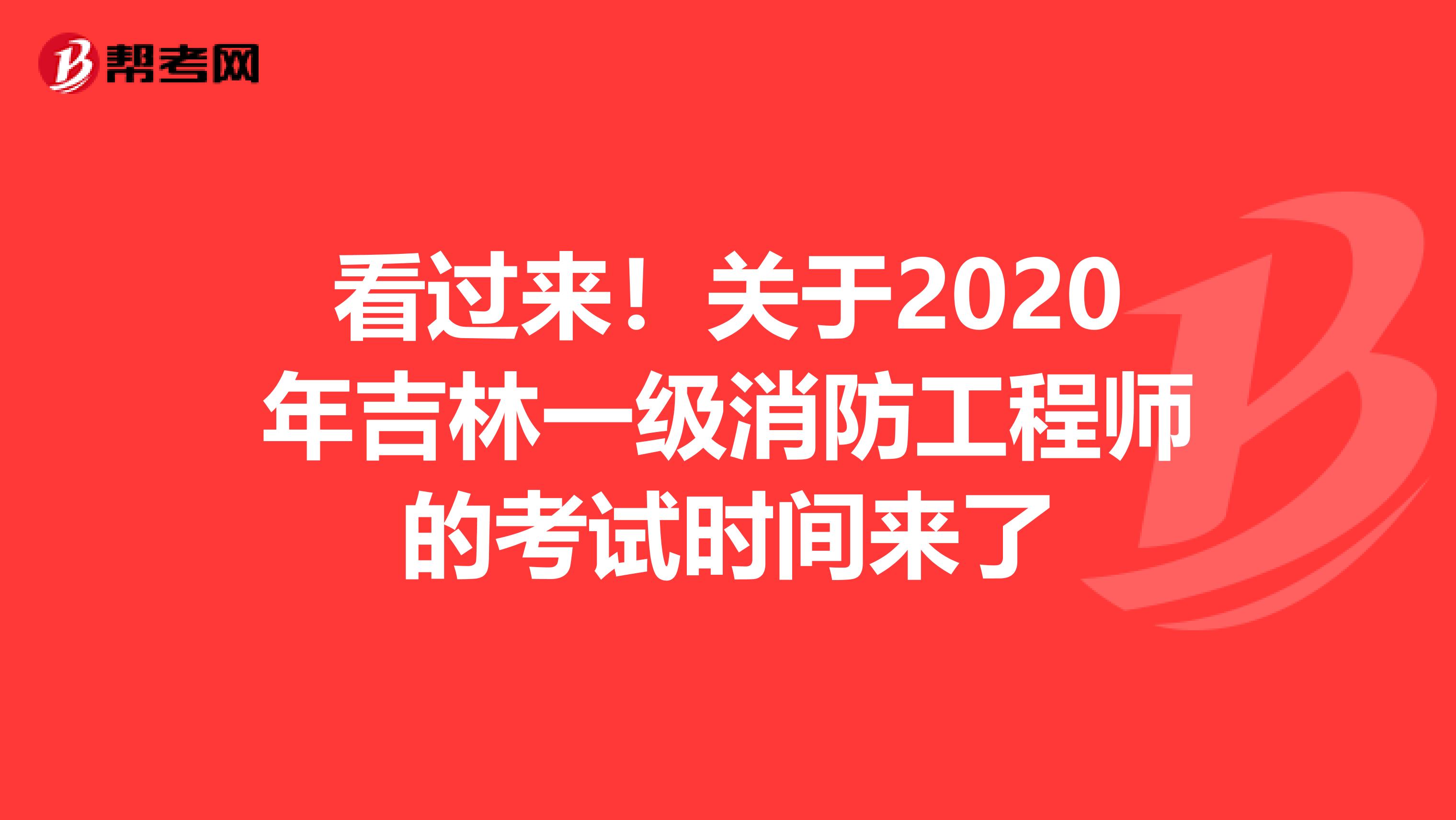 看过来！关于2020年吉林一级消防工程师的考试时间来了