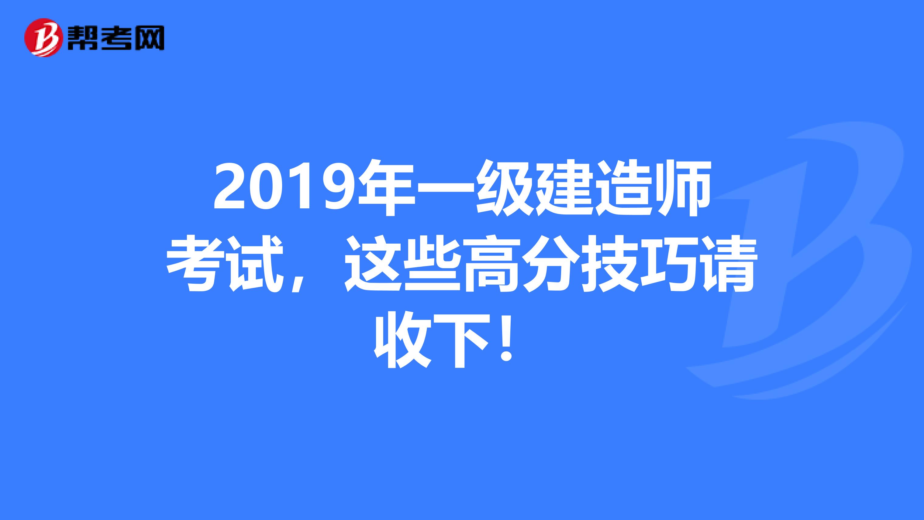 2019年一级建造师考试，这些高分技巧请收下！