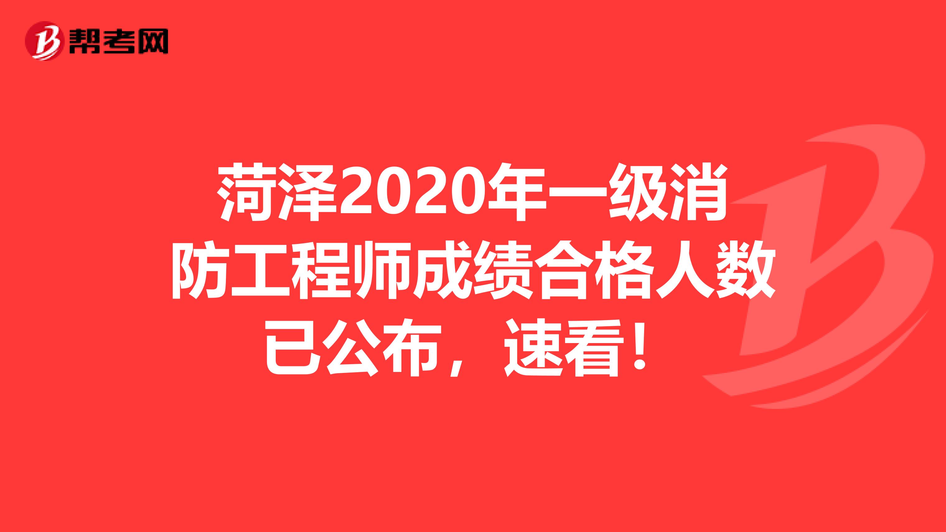 菏泽2020年一级消防工程师成绩合格人数已公布，速看！