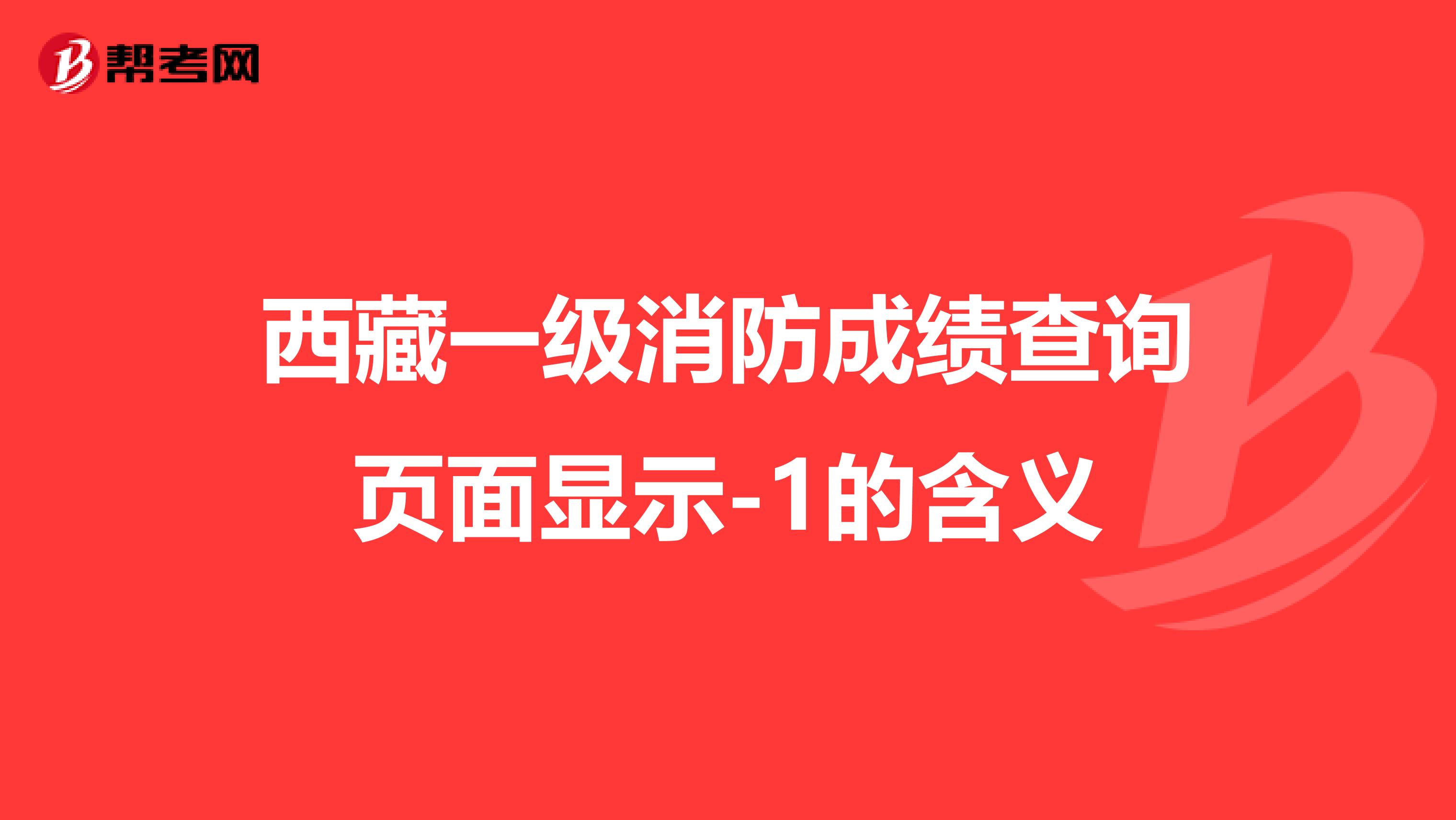 西藏一级消防成绩查询页面显示-1的含义