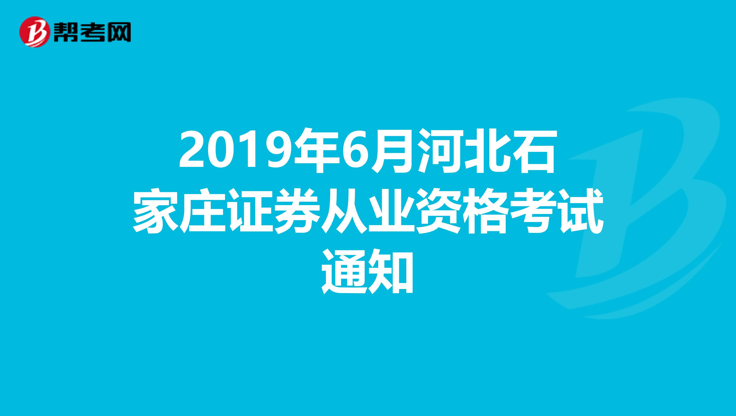 2019年6月河北石家庄证券从业资格考试通知