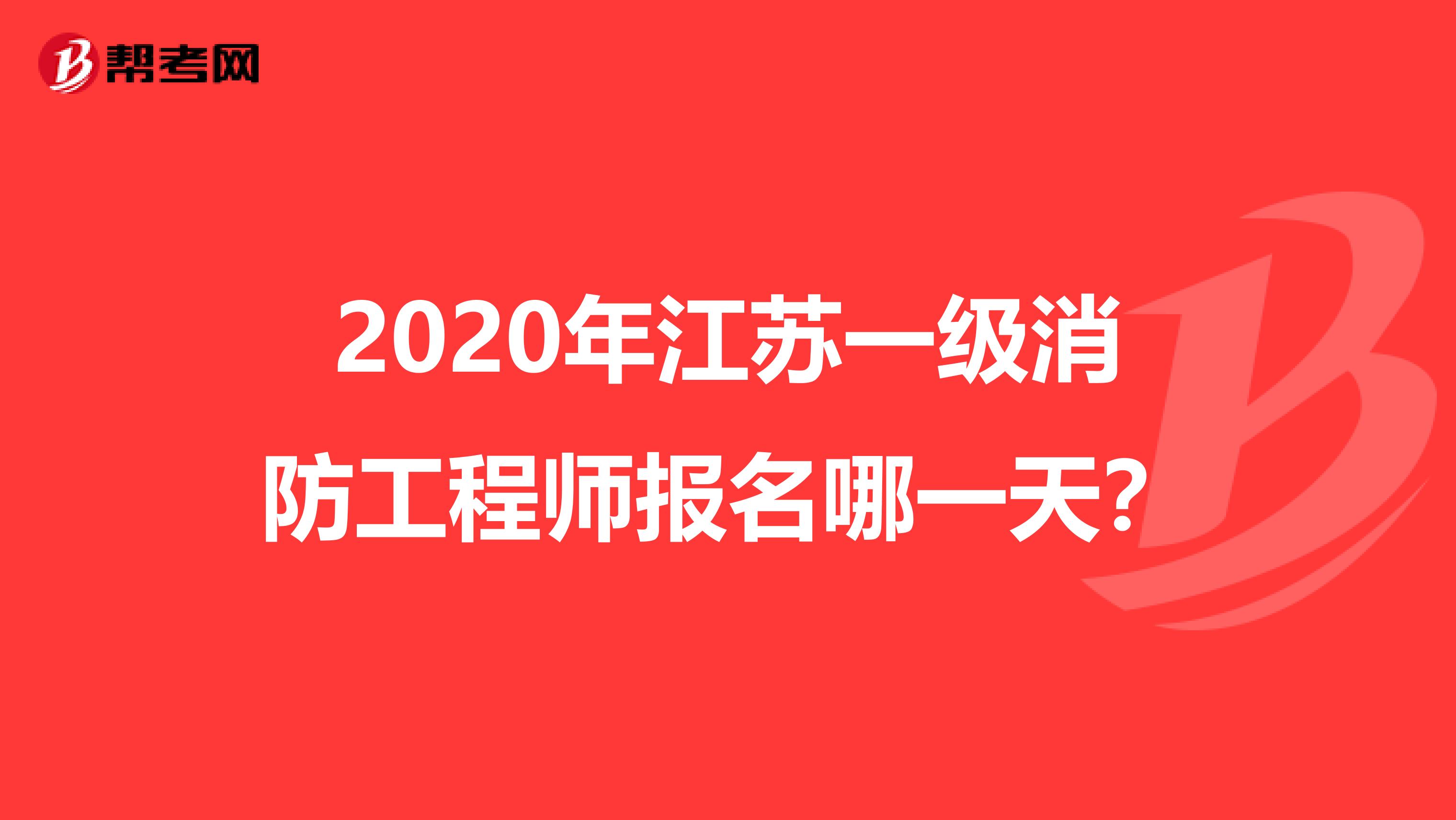 2020年江苏一级消防工程师报名哪一天？