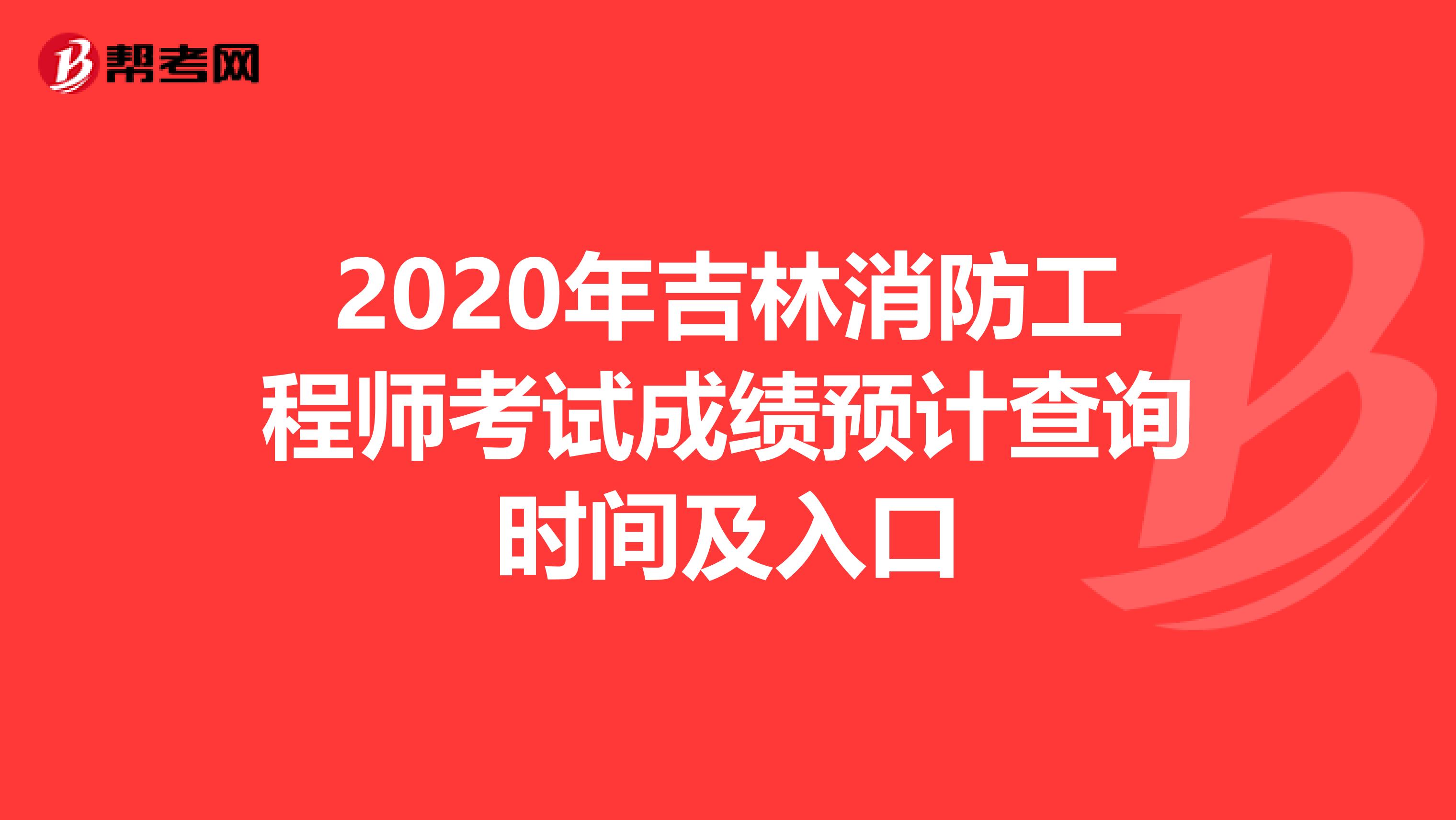 2020年吉林消防工程师考试成绩预计查询时间及入口