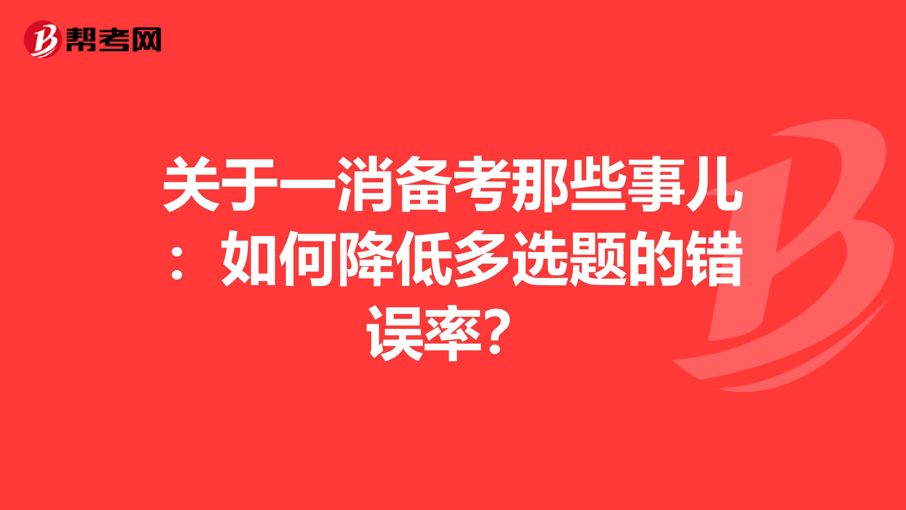 关于一消备考那些事儿：如何降低多选题的错误率？