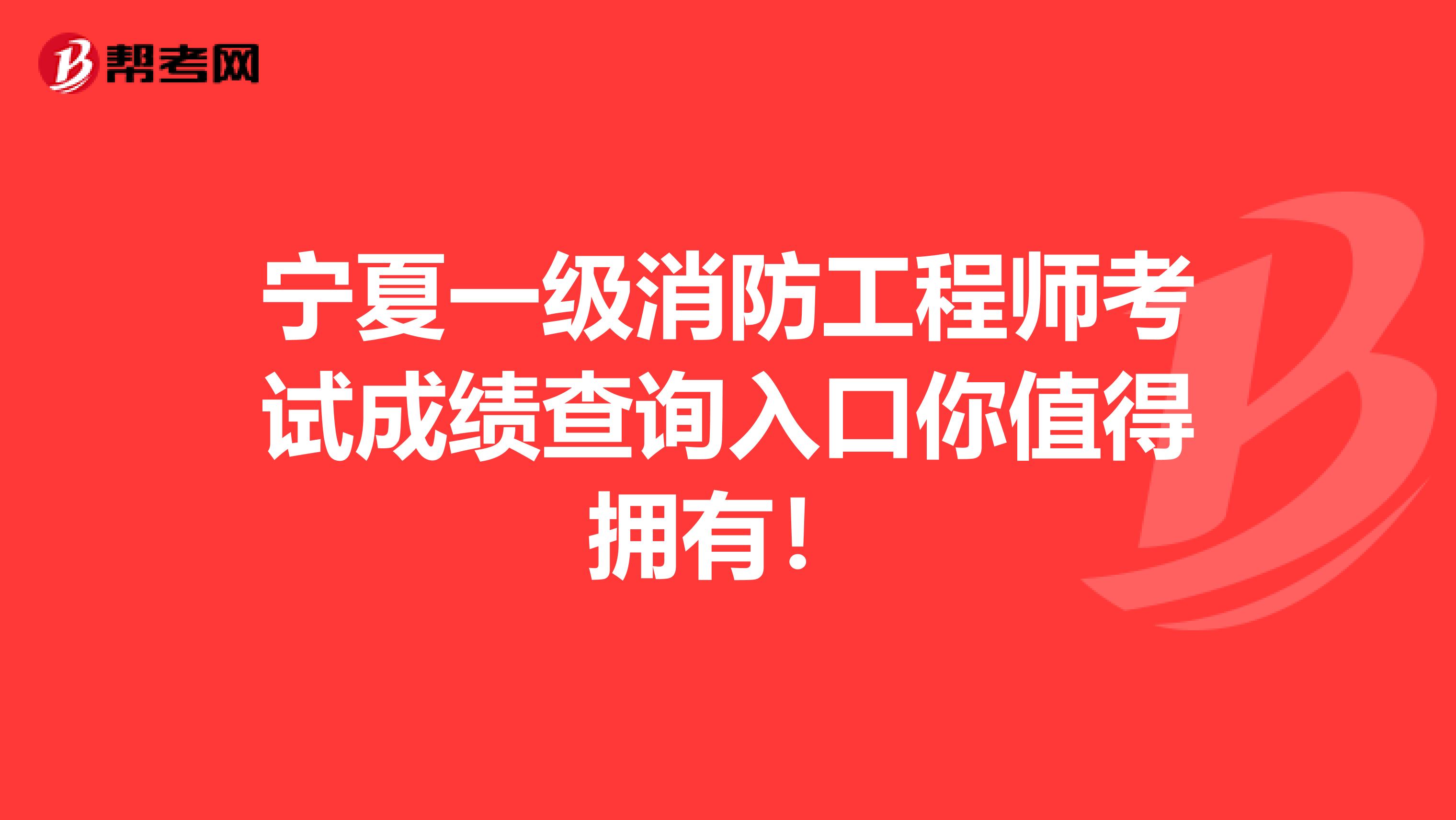 宁夏一级消防工程师考试成绩查询入口你值得拥有！