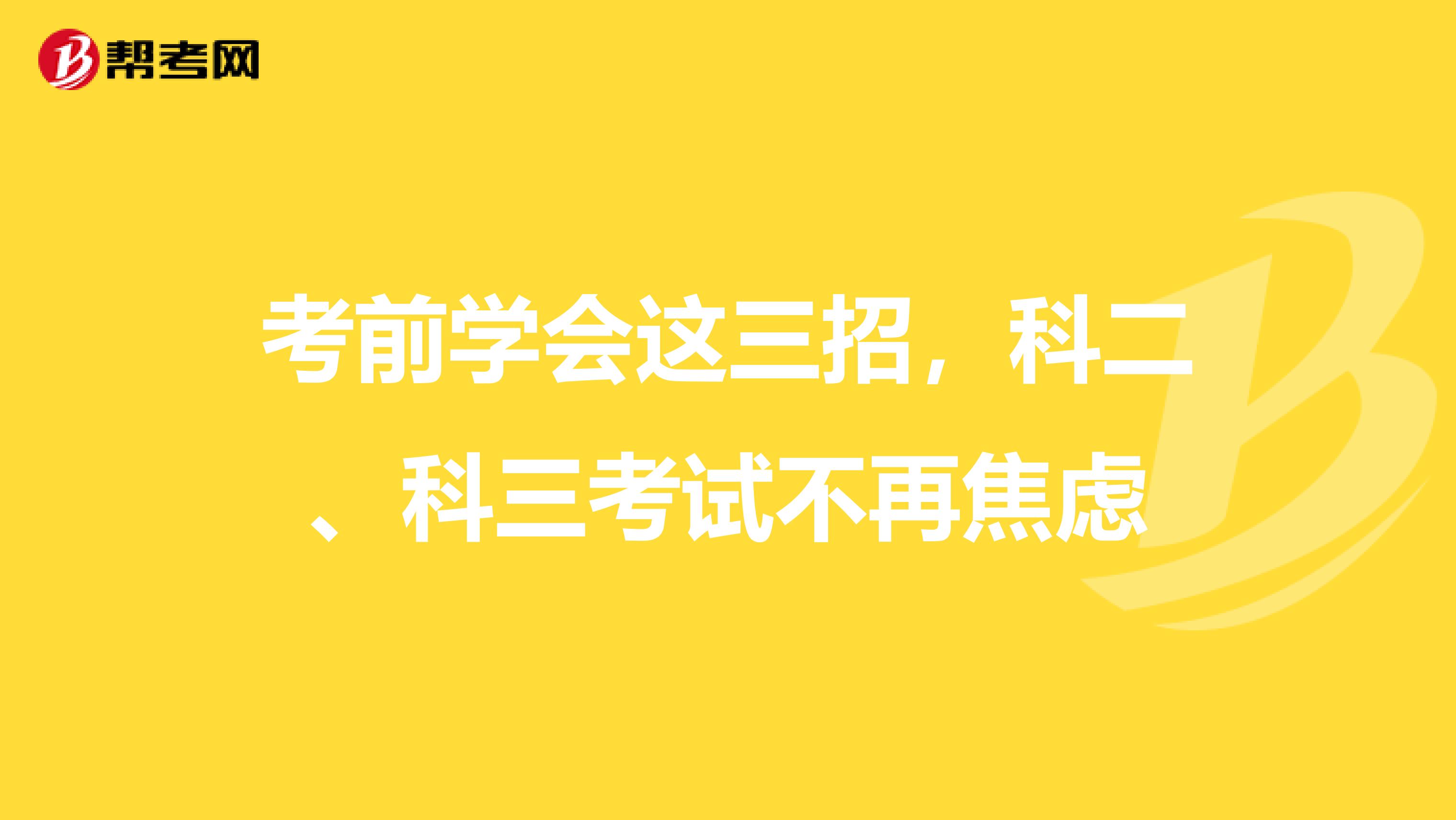考前学会这三招，科二、科三考试不再焦虑