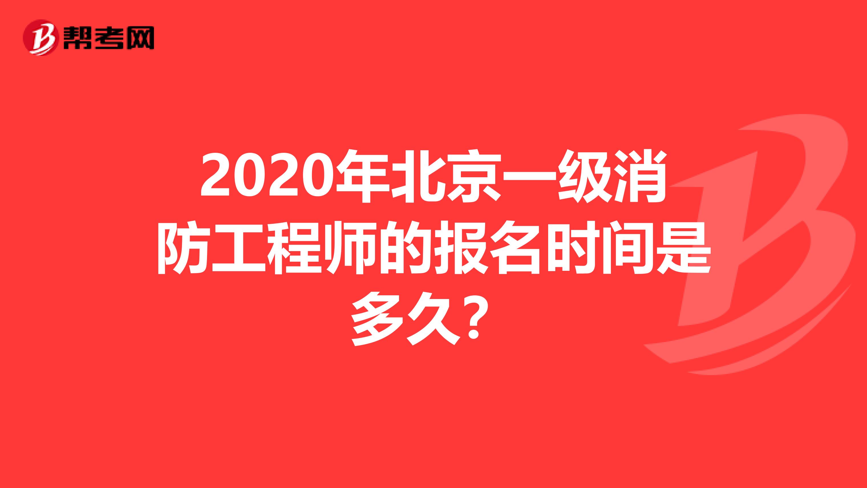 2020年北京一级消防工程师的报名时间是多久？