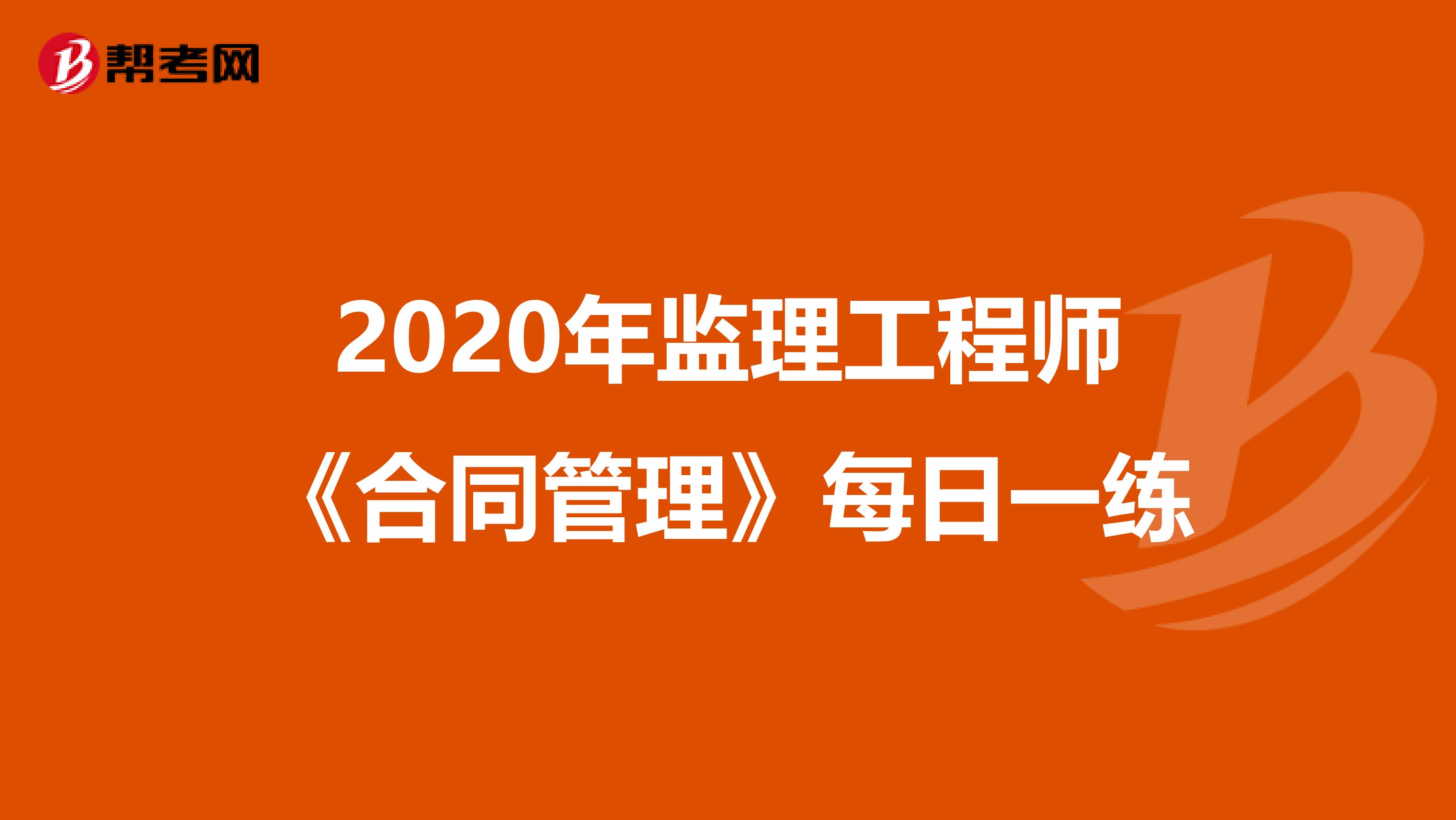 2020年监理工程师《合同管理》每日一练