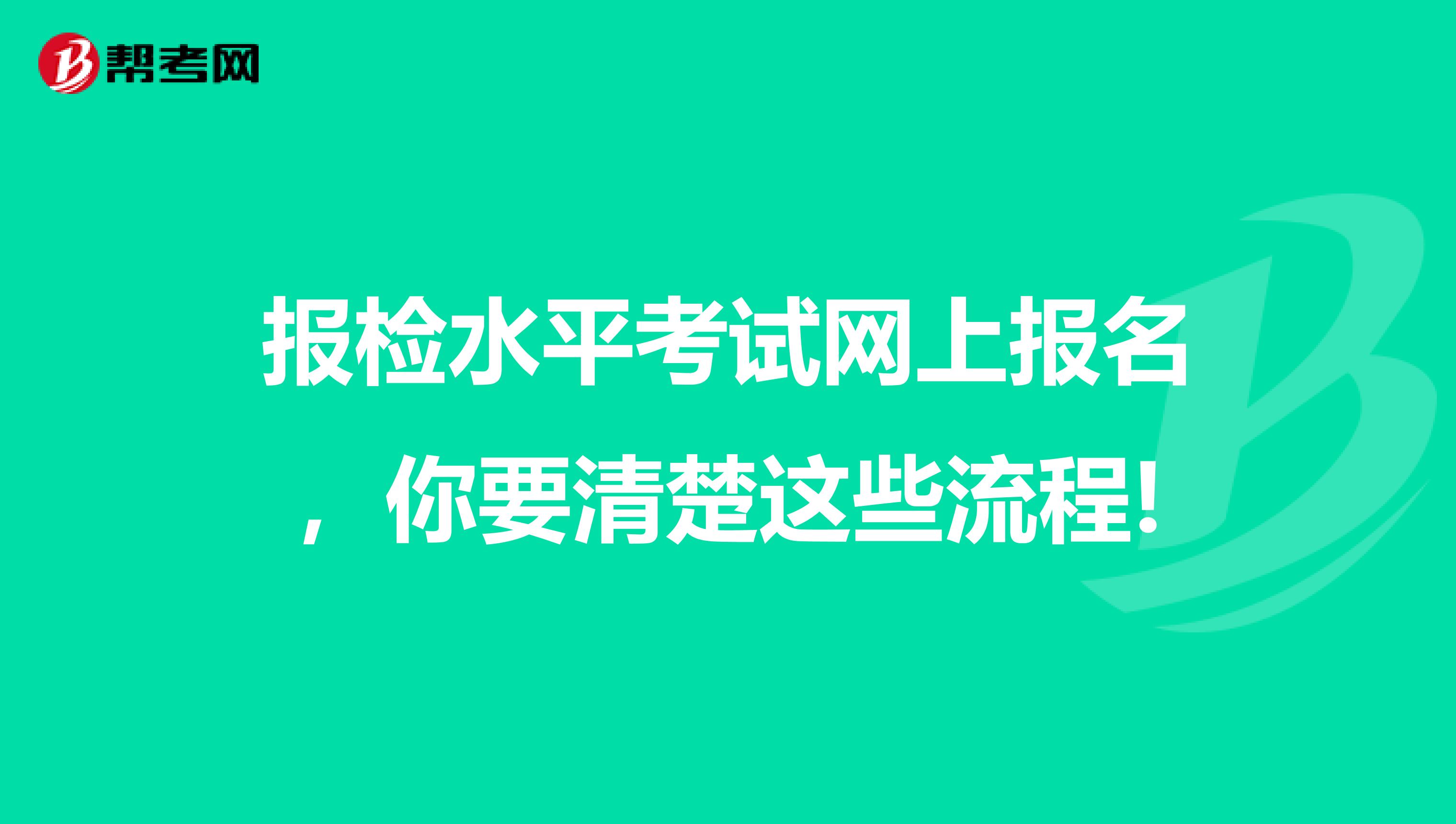 报检水平考试网上报名，你要清楚这些流程!