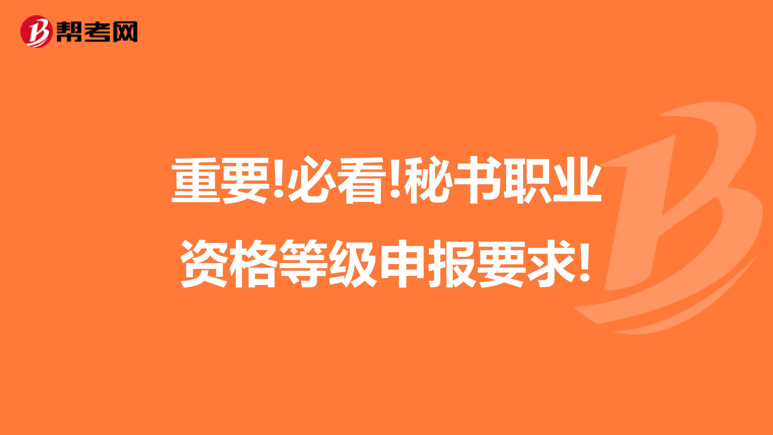 重要!必看!秘书职业资格等级申报要求!