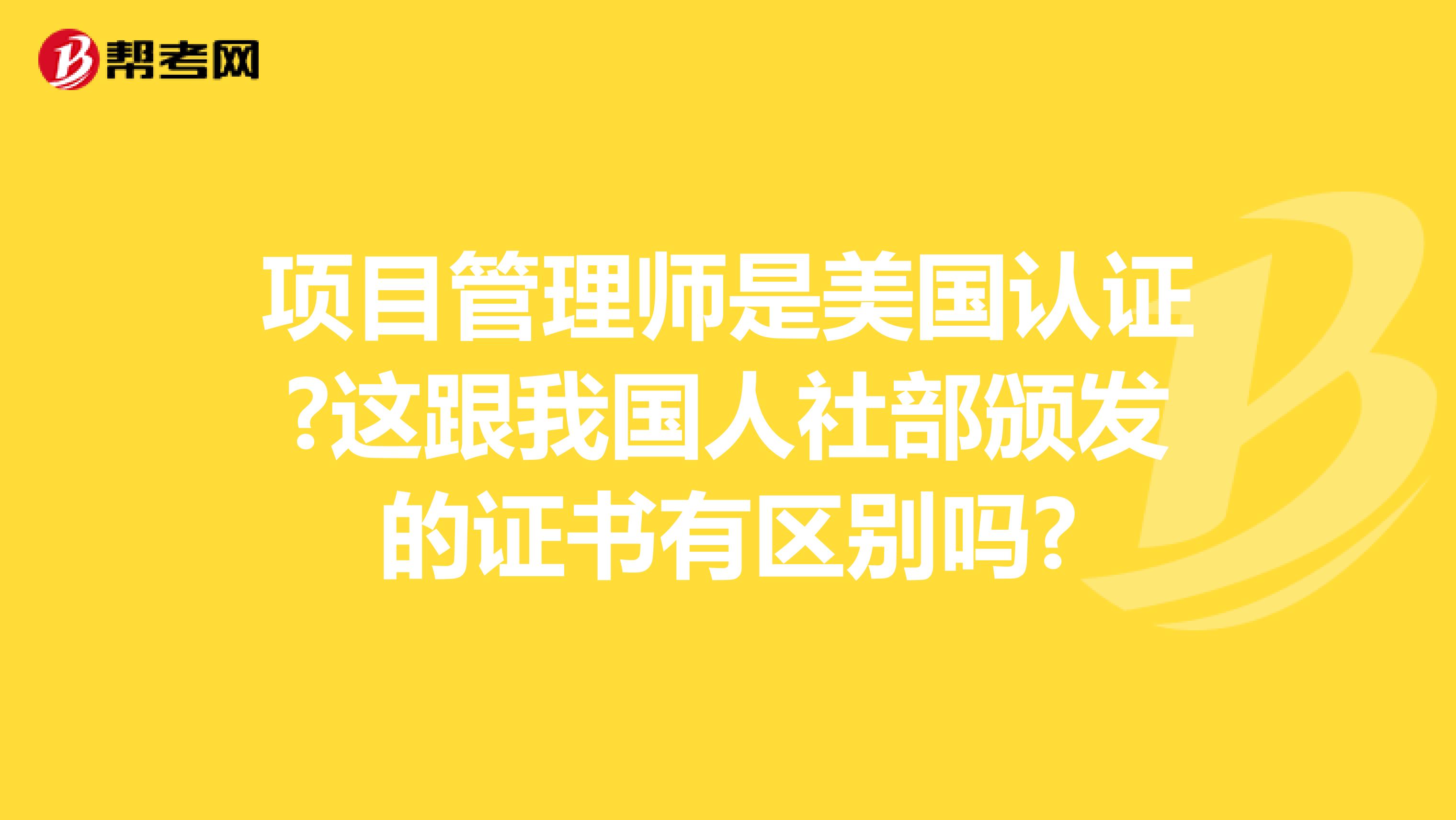 项目管理师是美国认证?这跟我国人社部颁发的证书有区别吗?